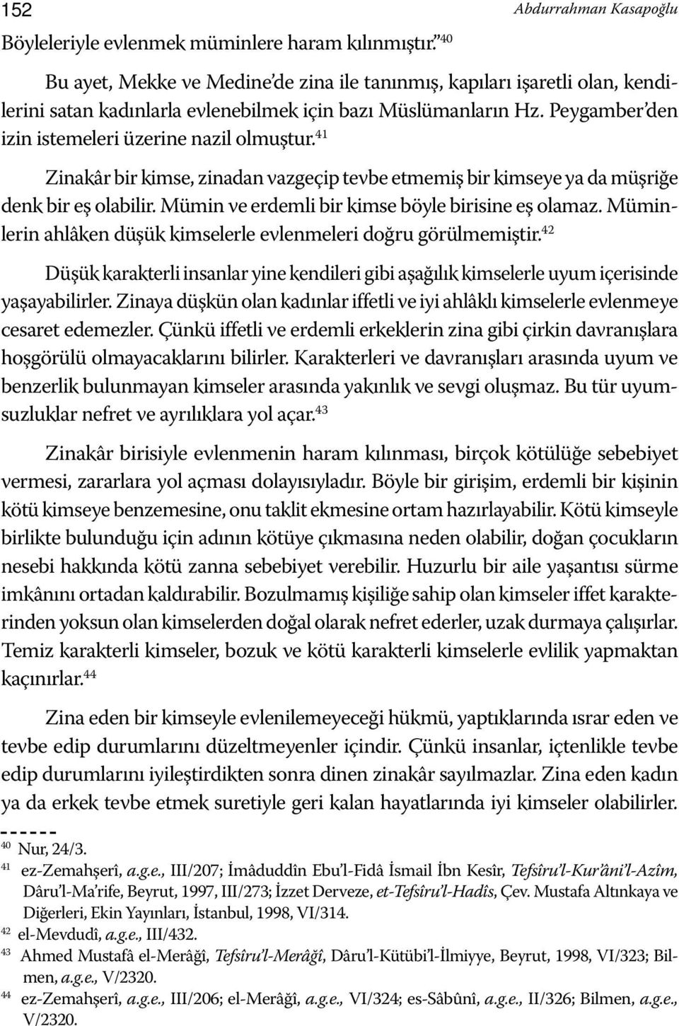 41 Zinakâr bir kimse, zinadan vazgeçip tevbe etmemiş bir kimseye ya da müşriğe denk bir eş olabilir. Mümin ve erdemli bir kimse böyle birisine eş olamaz.