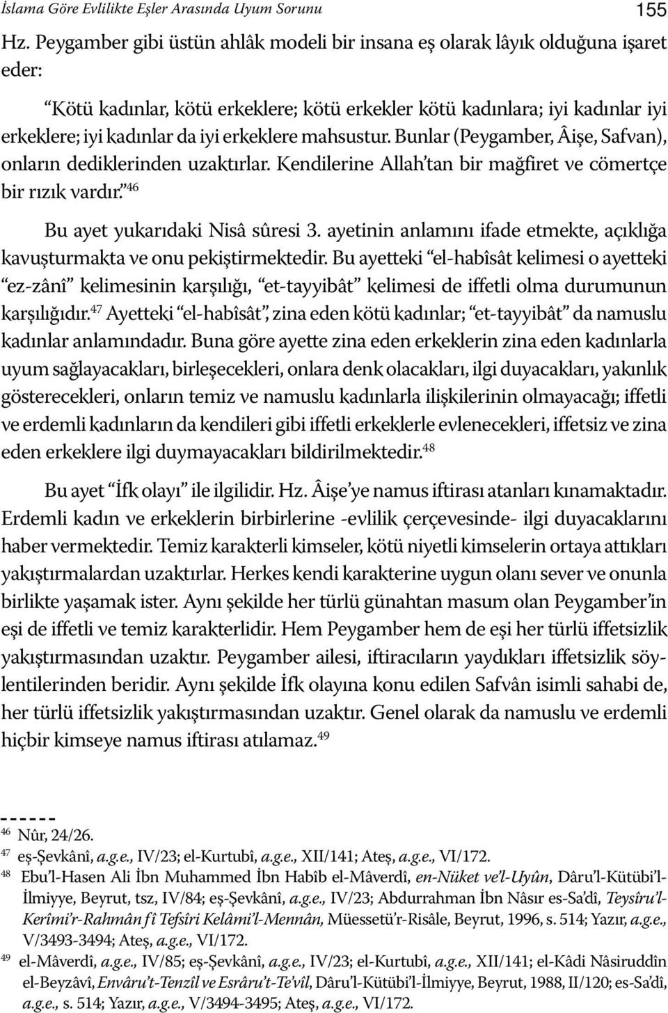 erkeklere mahsustur. Bunlar (Peygamber, Âişe, Safvan), onların dediklerinden uzaktırlar. Kendilerine Allah tan bir mağfiret ve cömertçe bir rızık vardır. 46 Bu ayet yukarıdaki Nisâ sûresi 3.