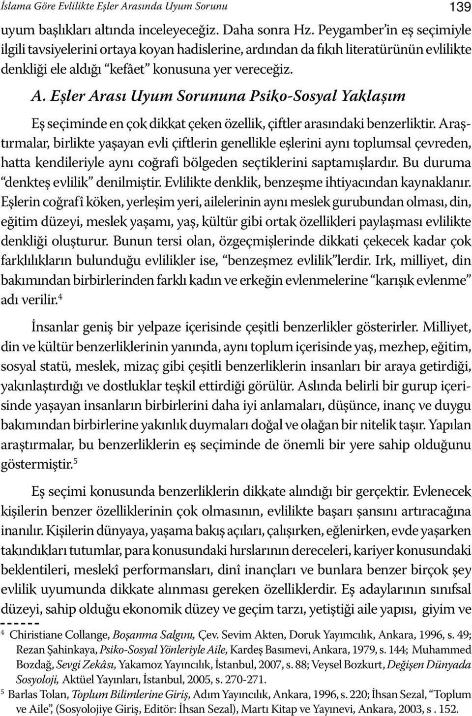 Eşler Arası Uyum Sorununa Psiko-Sosyal Yaklaşım Eş seçiminde en çok dikkat çeken özellik, çiftler arasındaki benzerliktir.