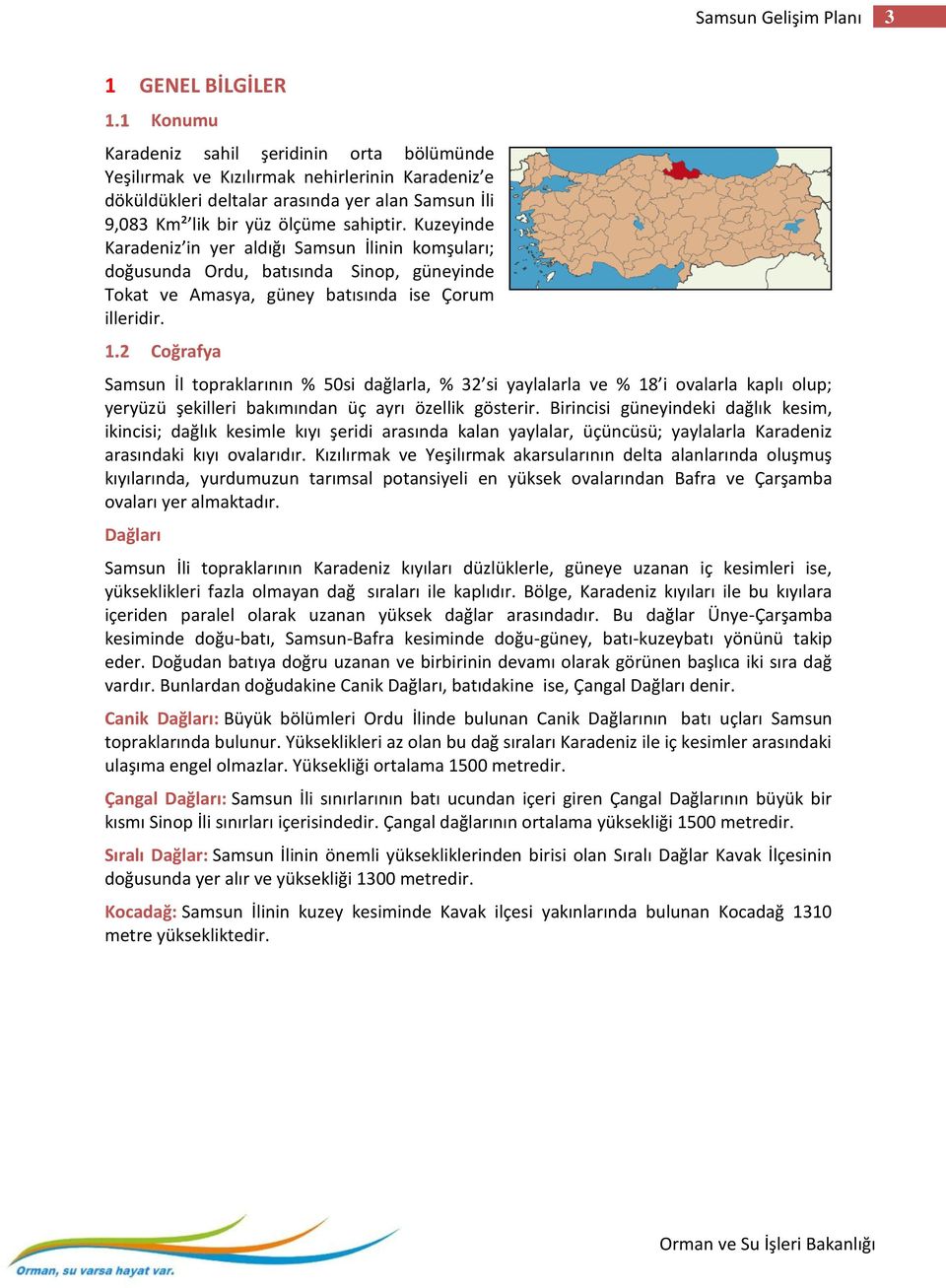 Coğrafya Samsun İl topraklarının % 50si dağlarla, % 32 si yaylalarla ve % 18 i ovalarla kaplı olup; yeryüzü şekilleri bakımından üç ayrı özellik gösterir.