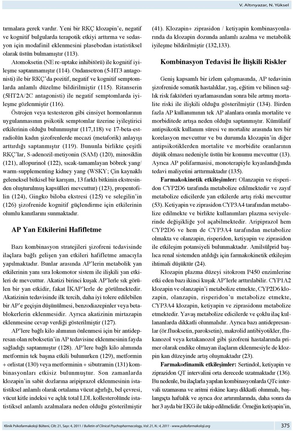 Atomoksetin (NE re-uptake inhibitörü) ile kognitif iyileşme saptanmamıştır (114).