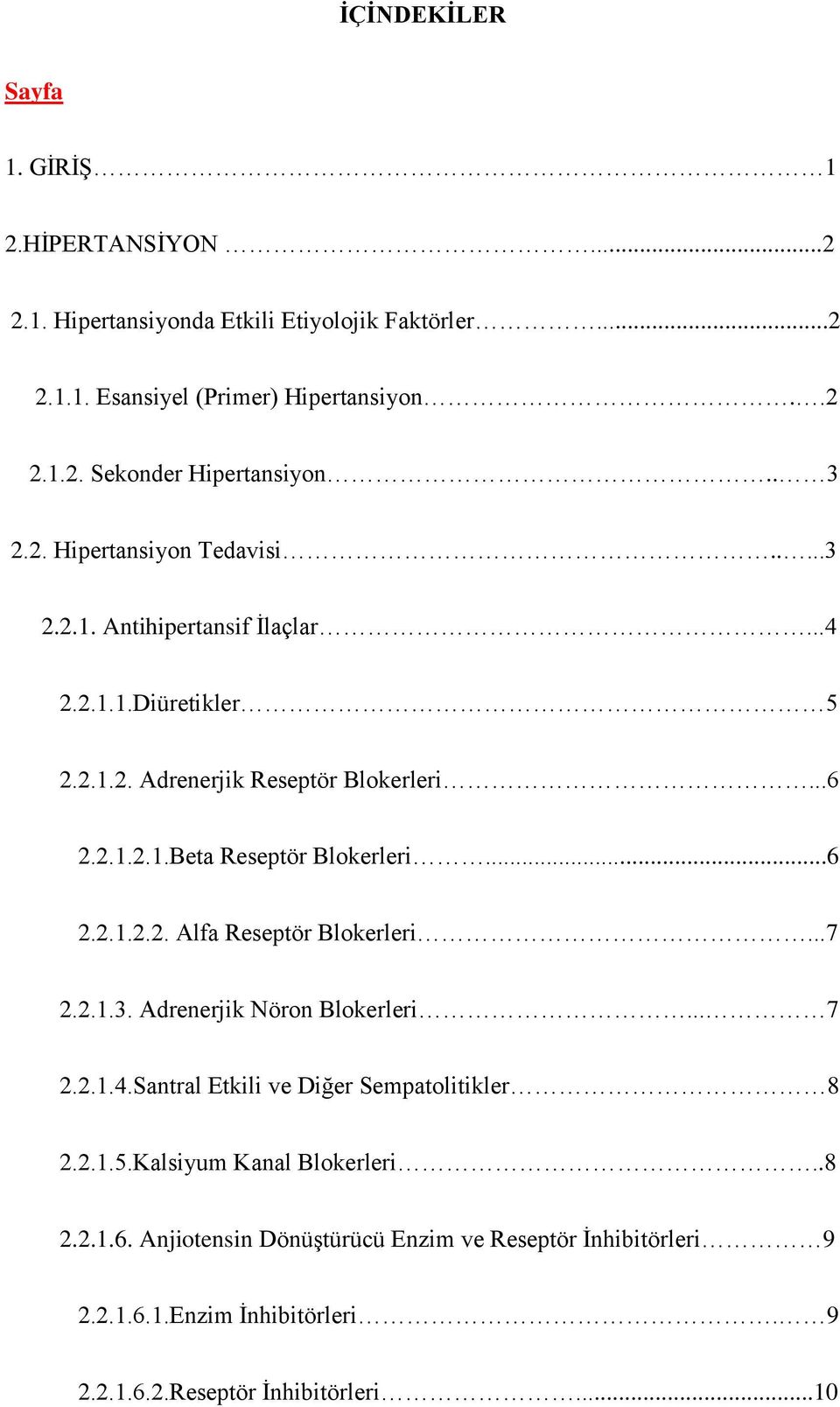 ..6 2.2.1.2.2. Alfa Reseptör Blokerleri...7 2.2.1.3. Adrenerjik Nöron Blokerleri... 7 2.2.1.4.Santral Etkili ve Diğer Sempatolitikler 8 2.2.1.5.