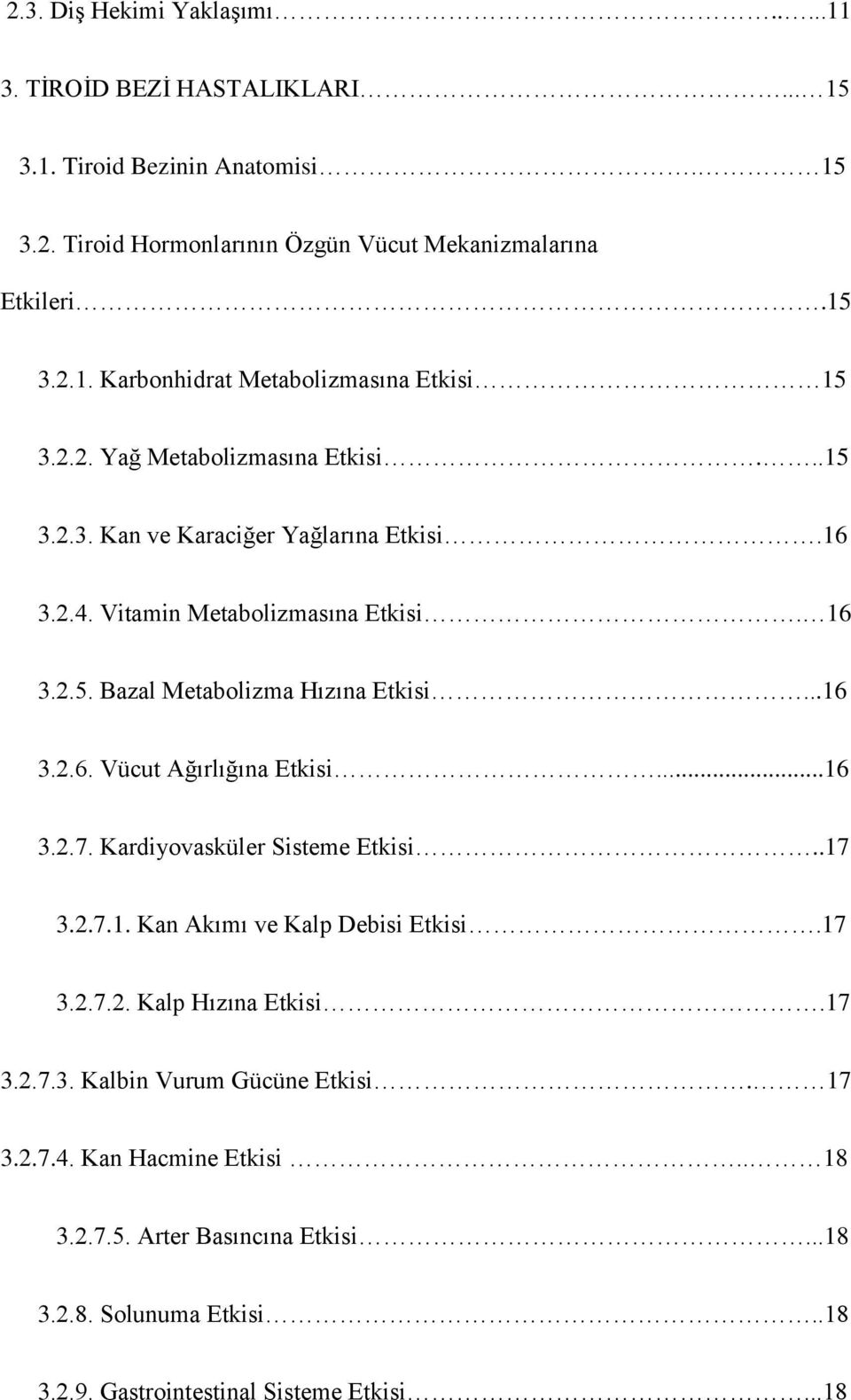 ..16 3.2.7. Kardiyovasküler Sisteme Etkisi..17 3.2.7.1. Kan Akımı ve Kalp Debisi Etkisi.17 3.2.7.2. Kalp Hızına Etkisi.17 3.2.7.3. Kalbin Vurum Gücüne Etkisi. 17 3.2.7.4.