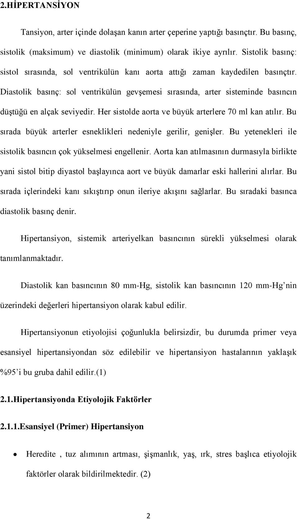 Diastolik basınç: sol ventrikülün gevşemesi sırasında, arter sisteminde basıncın düştüğü en alçak seviyedir. Her sistolde aorta ve büyük arterlere 70 ml kan atılır.