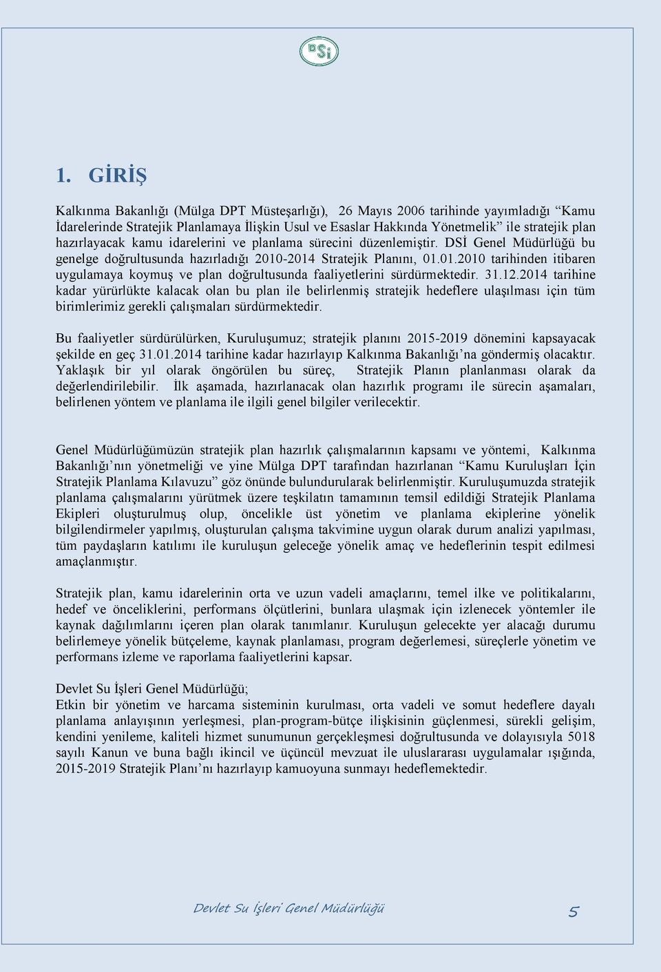 -2014 Stratejik Planını, 01.01.2010 tarihinden itibaren uygulamaya koymuş ve plan doğrultusunda faaliyetlerini sürdürmektedir. 31.12.