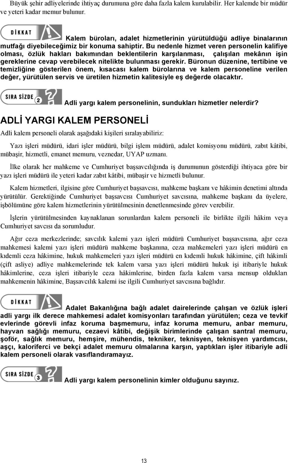 Bu nedenle hizmet veren personelin kalifiye olması, özlük hakları bakımından beklentilerin karşılanması, çalışılan mekânın işin gereklerine cevap verebilecek nitelikte bulunması gerekir.