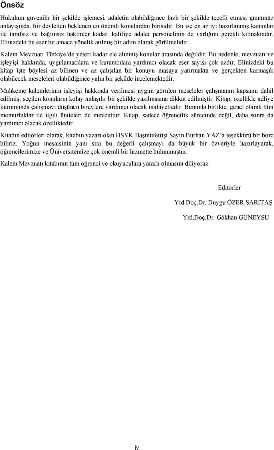 Elinizdeki bu eser bu amaca yönelik atılmış bir adım olarak görülmelidir. Kalem Mevzuatı Türkiye de yeteri kadar ele alınmış konular arasında değildir.