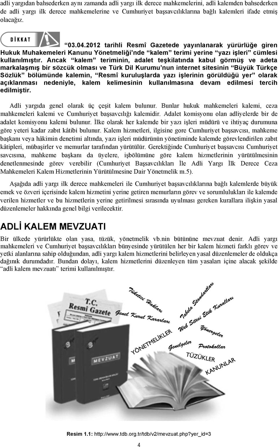 Ancak kalem teriminin, adalet teşkilatında kabul görmüş ve adeta markalaşmış bir sözcük olması ve Türk Dil Kurumu nun internet sitesinin Büyük Türkçe Sözlük bölümünde kalemin, Resmî kuruluşlarda yazı