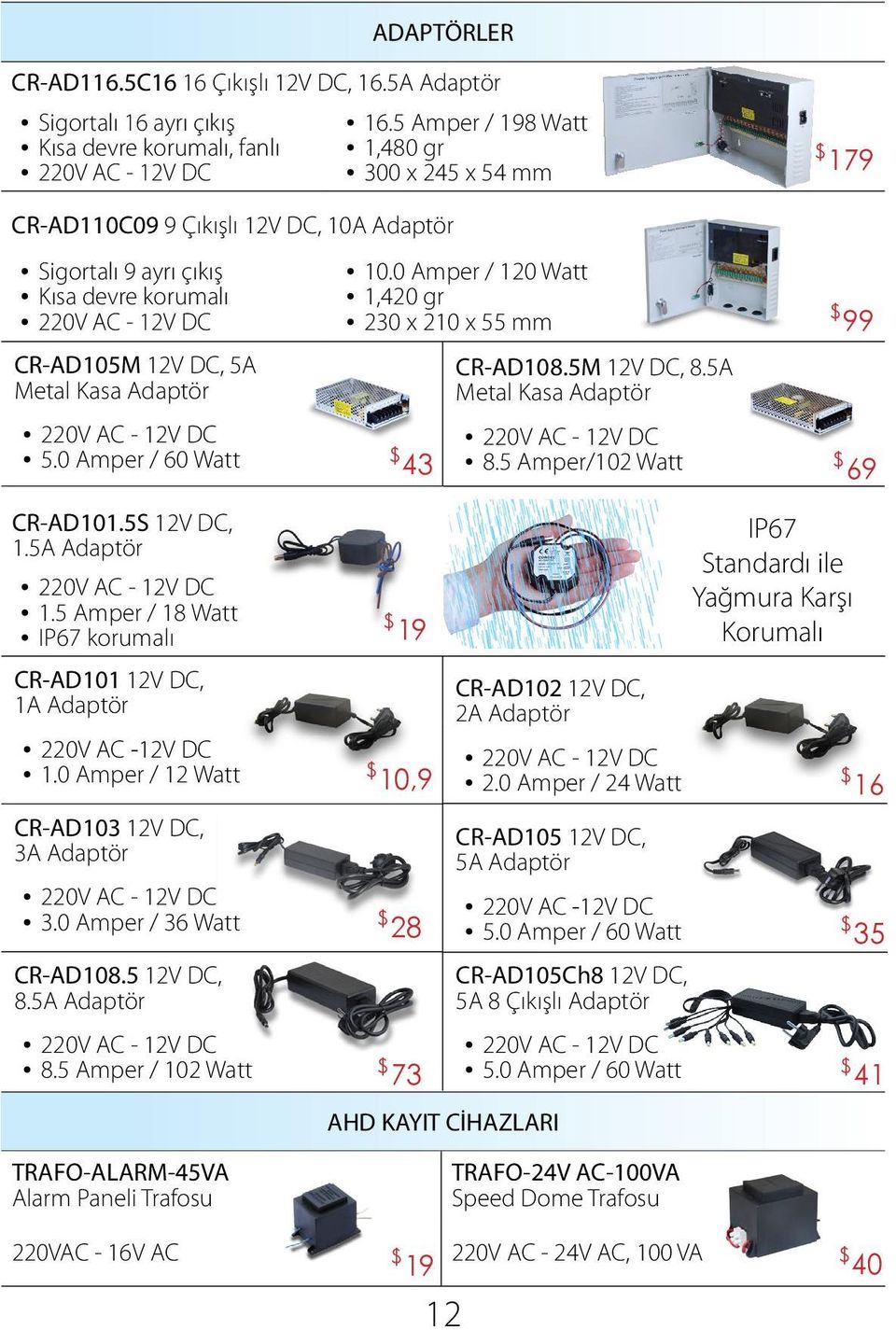 CR-AD105M 12V DC, 5A Metal Kasa Adaptör 220V AC - 12V DC 5.0 Amper / 60 Watt 10.0 Amper / 120 Watt 1,420 gr 230 x 210 x 55 mm $ 99 CR-AD108.5M 12V DC, 8.5A Metal Kasa Adaptör $ 43 220V AC - 12V DC 8.