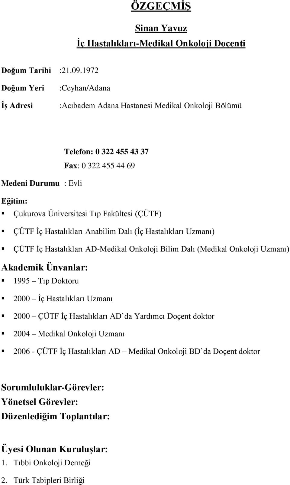 Fakültesi (ÇÜTF) ÇÜTF İç Hastalıkları Anabilim Dalı (İç Hastalıkları Uzmanı) ÇÜTF İç Hastalıkları AD-Medikal Onkoloji Bilim Dalı (Medikal Onkoloji Uzmanı) Akademik Ünvanlar: 1995 Tıp Doktoru 2000