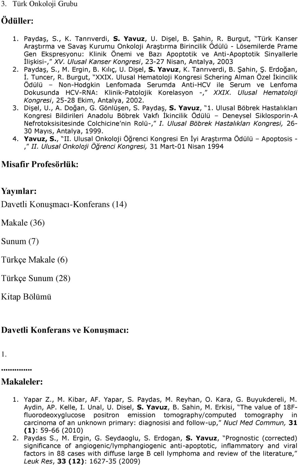 Ulusal Kanser Kongresi, 23-27 Nisan, Antalya, 2003 2. Paydaş, S., M. Ergin, B. Kılıç, U. Dişel, S. Yavuz, K. Tanrıverdi, B. Şahin, Ş. Erdoğan, İ. Tuncer, R. Burgut, XXIX.