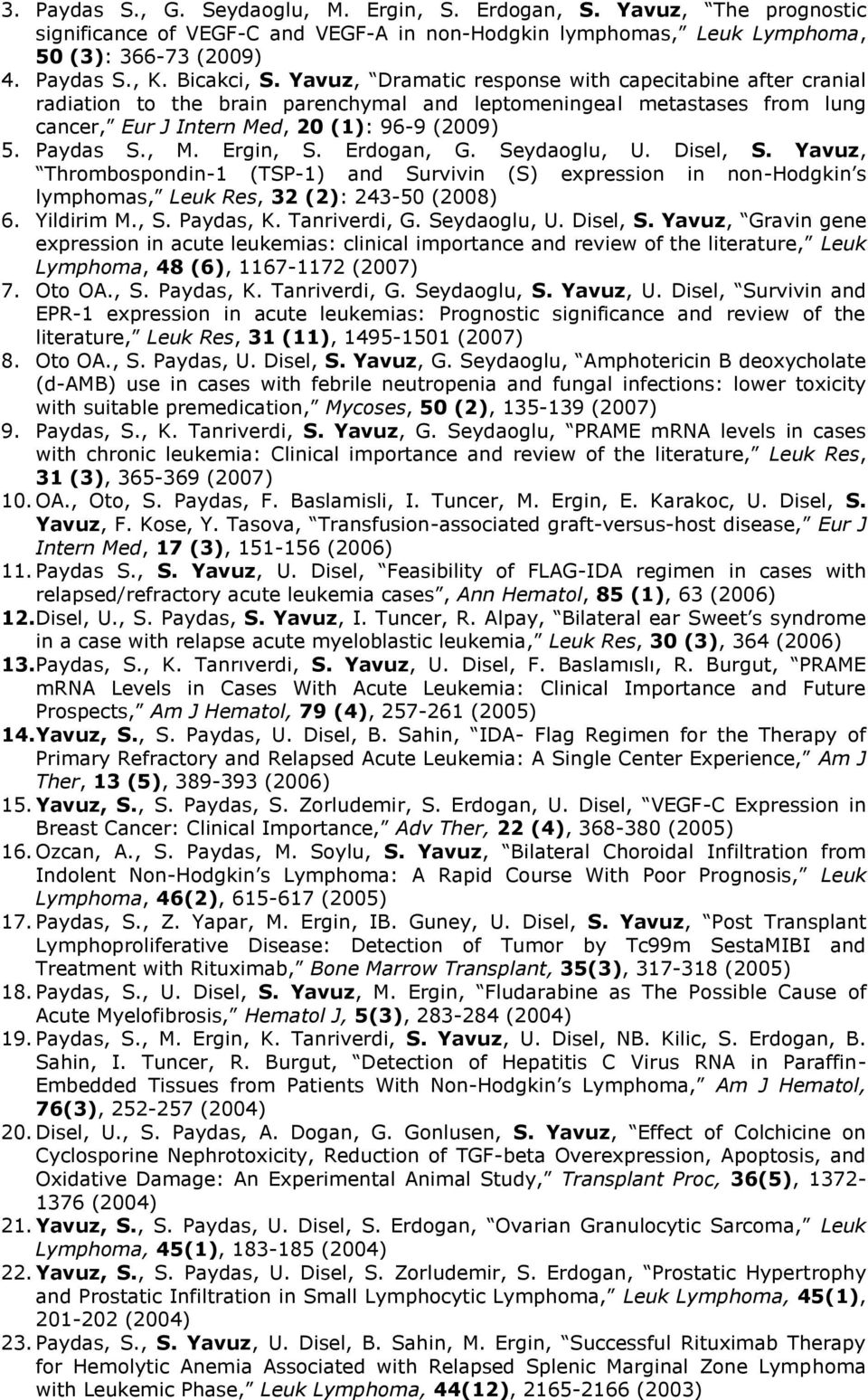 Ergin, S. Erdogan, G. Seydaoglu, U. Disel, S. Yavuz, Thrombospondin-1 (TSP-1) and Survivin (S) expression in non-hodgkin s lymphomas, Leuk Res, 32 (2): 243-50 (2008) 6. Yildirim M., S. Paydas, K.