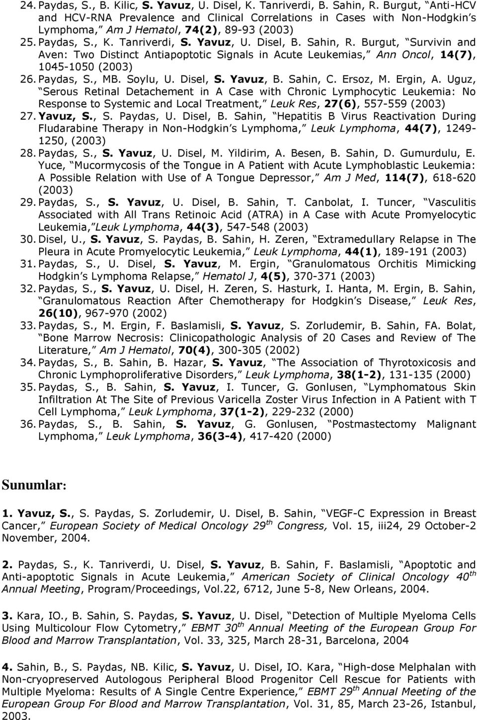 Sahin, R. Burgut, Survivin and Aven: Two Distinct Antiapoptotic Signals in Acute Leukemias, Ann Oncol, 14(7), 1045-1050 (2003) 26. Paydas, S., MB. Soylu, U. Disel, S. Yavuz, B. Sahin, C. Ersoz, M.