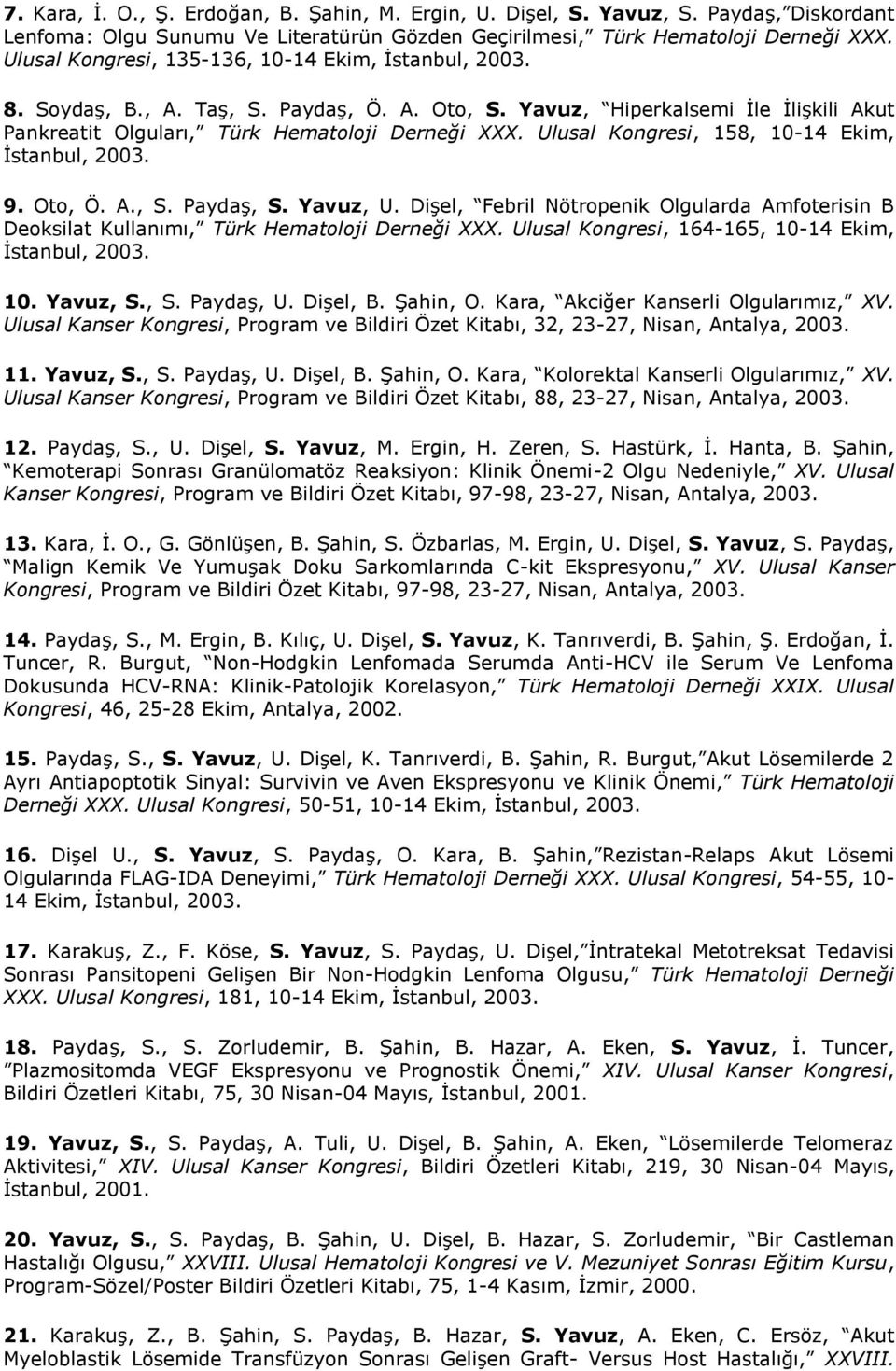 Ulusal Kongresi, 158, 10-14 Ekim, İstanbul, 2003. 9. Oto, Ö. A., S. Paydaş, S. Yavuz, U. Dişel, Febril Nötropenik Olgularda Amfoterisin B Deoksilat Kullanımı, Türk Hematoloji Derneği XXX.