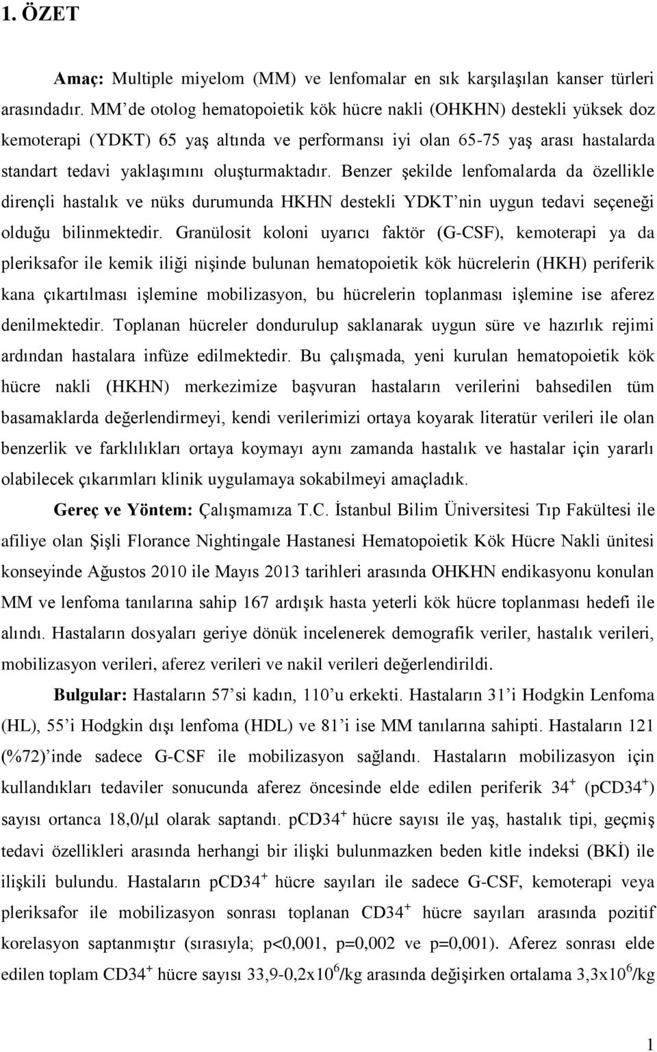 Benzer şekilde lenfomalarda da özellikle dirençli hastalık ve nüks durumunda HKHN destekli YDKT nin uygun tedavi seçeneği olduğu bilinmektedir.