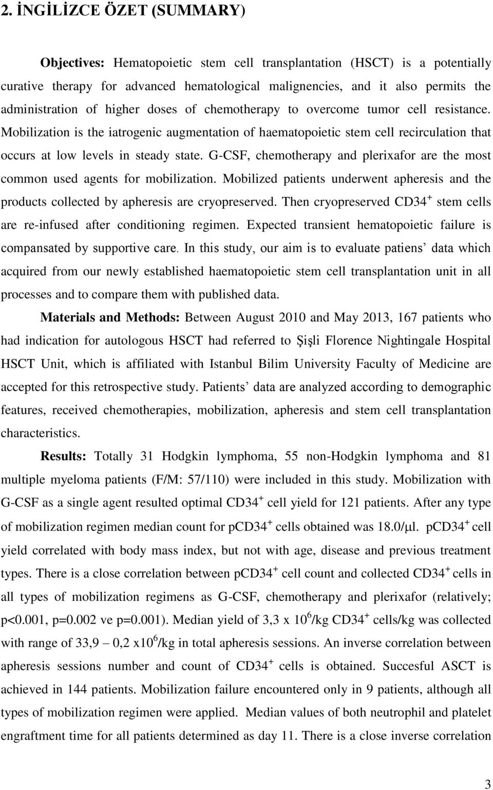 Mobilization is the iatrogenic augmentation of haematopoietic stem cell recirculation that occurs at low levels in steady state.