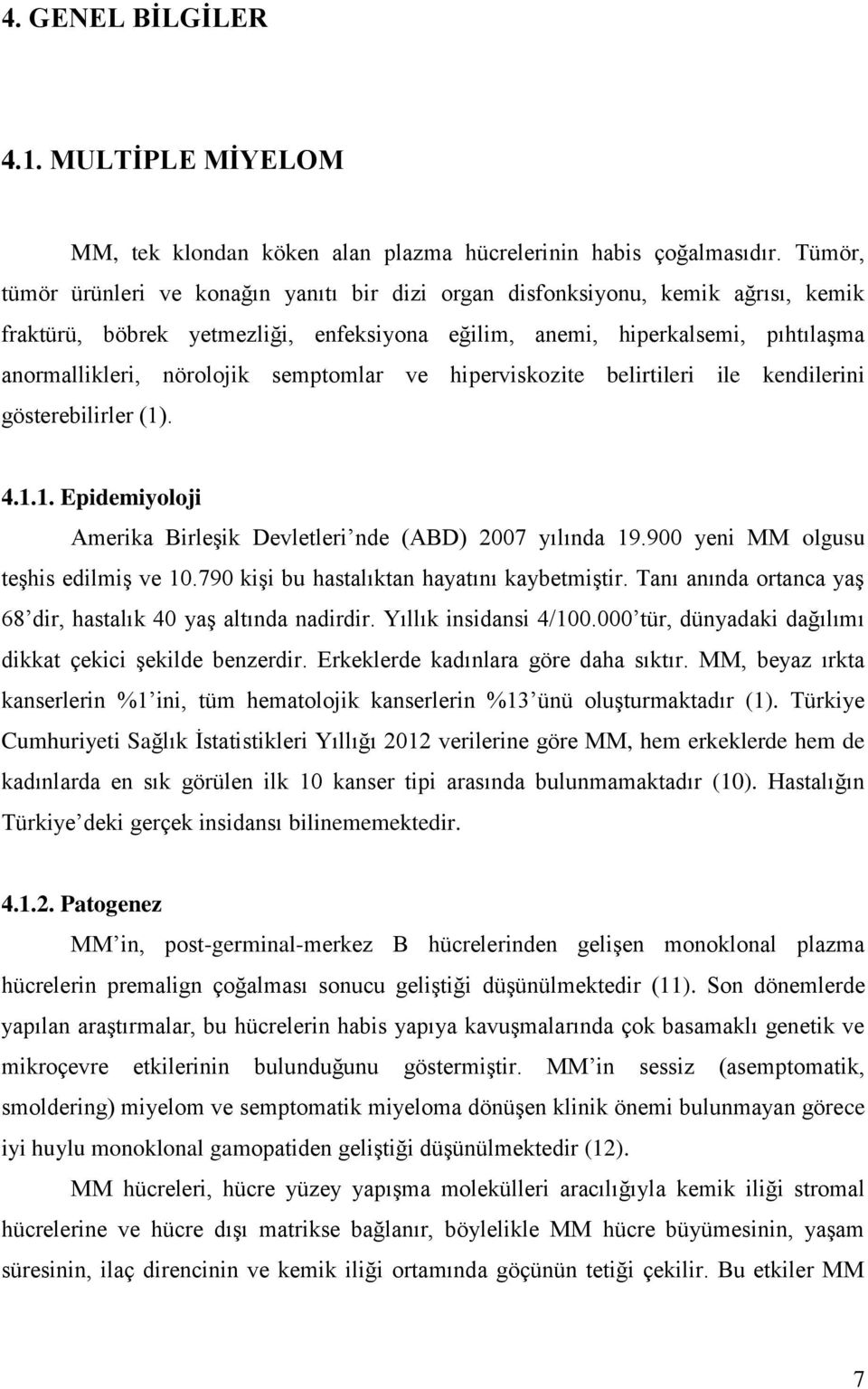 semptomlar ve hiperviskozite belirtileri ile kendilerini gösterebilirler (1). 4.1.1. Epidemiyoloji Amerika Birleşik Devletleri nde (ABD) 2007 yılında 19.900 yeni MM olgusu teşhis edilmiş ve 10.