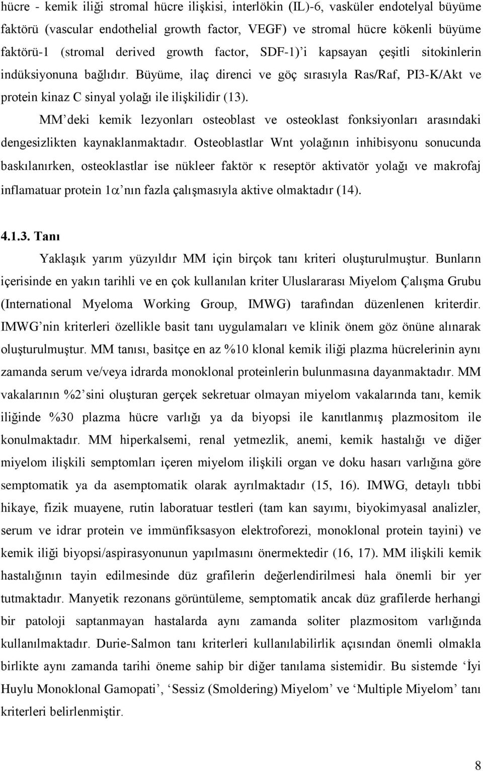 MM deki kemik lezyonları osteoblast ve osteoklast fonksiyonları arasındaki dengesizlikten kaynaklanmaktadır.