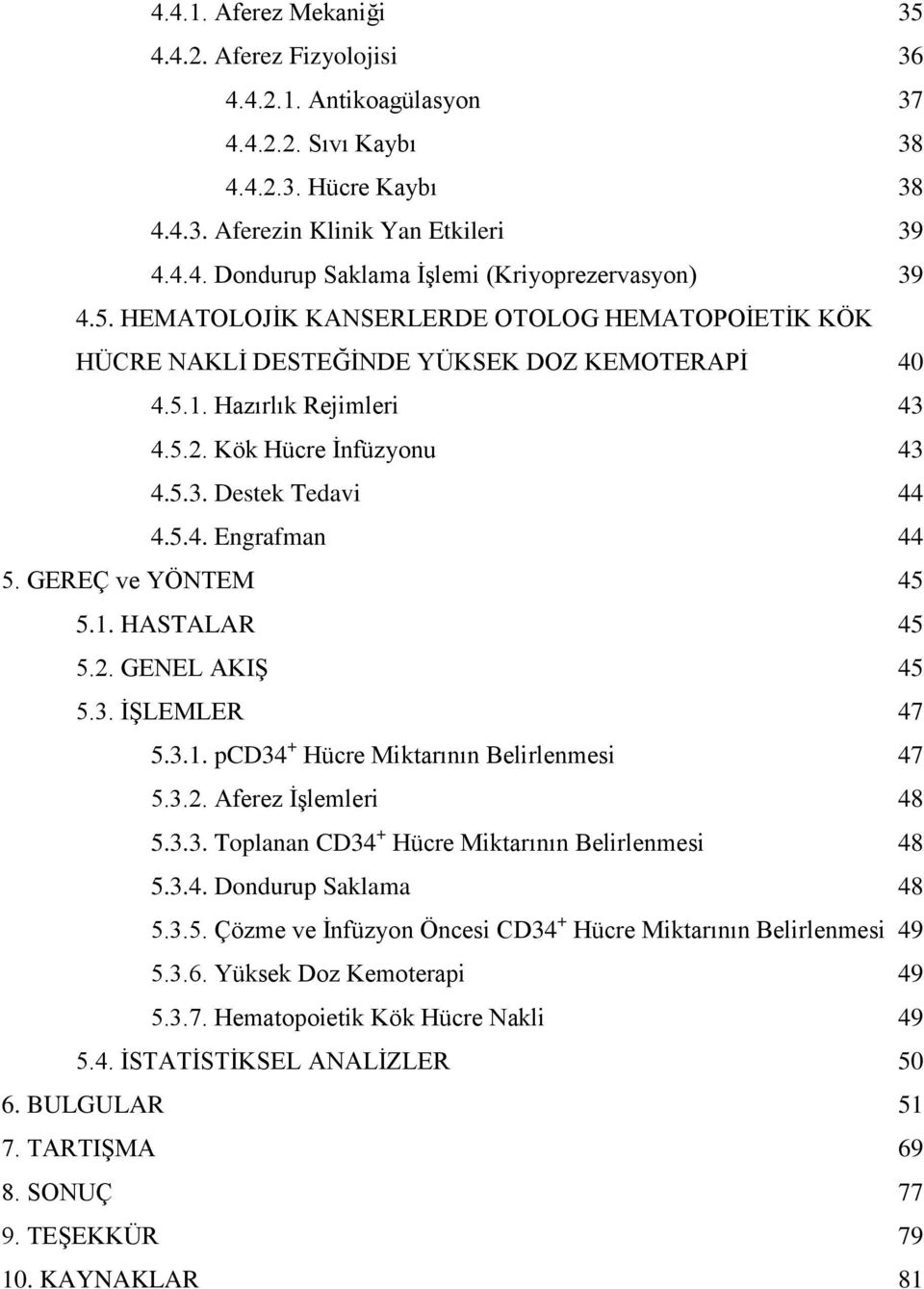 GEREÇ ve YÖNTEM 45 5.1. HASTALAR 45 5.2. GENEL AKIŞ 45 5.3. İŞLEMLER 47 5.3.1. pcd34 + Hücre Miktarının Belirlenmesi 47 5.3.2. Aferez İşlemleri 48 5.3.3. Toplanan CD34 + Hücre Miktarının Belirlenmesi 48 5.