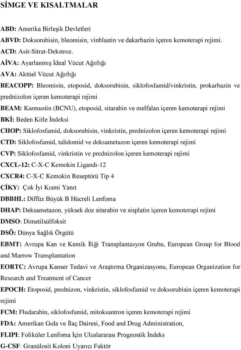 Karmustin (BCNU), etoposid, sitarabin ve melfalan içeren kemoterapi rejimi BKİ: Beden Kitle İndeksi CHOP: Siklofosfamid, doksorubisin, vinkristin, prednizolon içeren kemoterapi rejimi CTD: