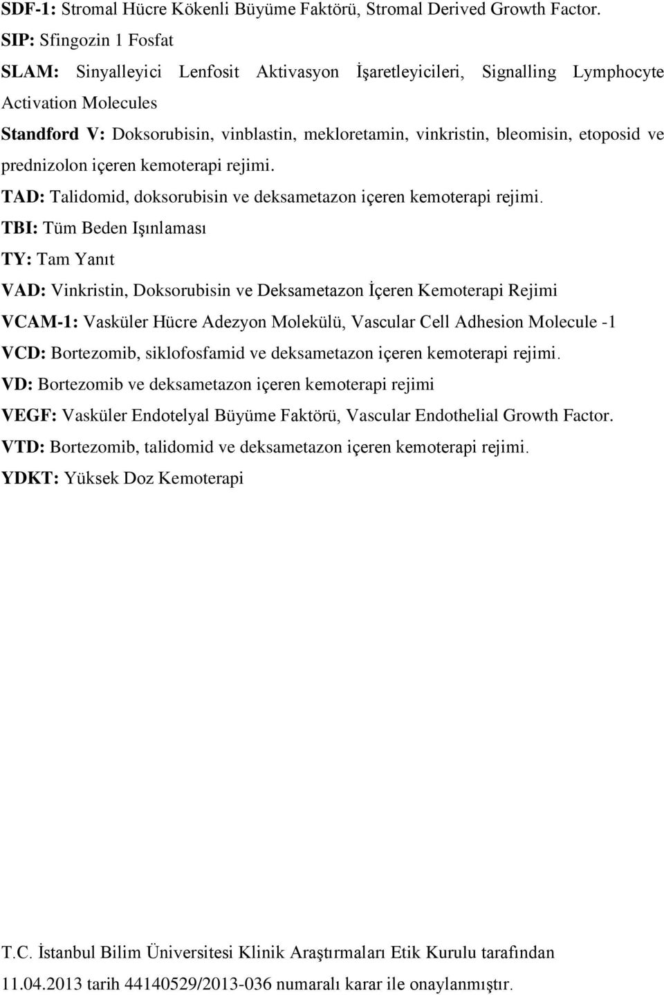 etoposid ve prednizolon içeren kemoterapi rejimi. TAD: Talidomid, doksorubisin ve deksametazon içeren kemoterapi rejimi.