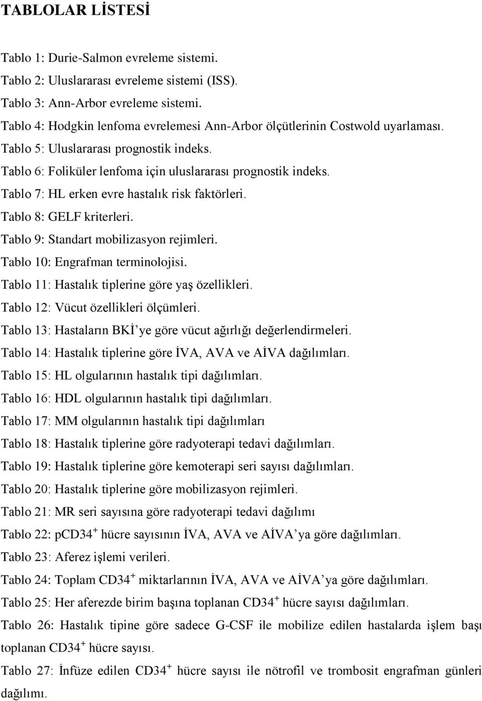 Tablo 7: HL erken evre hastalık risk faktörleri. Tablo 8: GELF kriterleri. Tablo 9: Standart mobilizasyon rejimleri. Tablo 10: Engrafman terminolojisi.