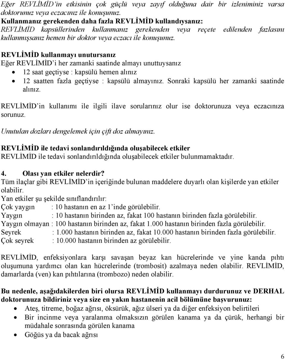 REVLİMİD kullanmayı unutursanız Eğer REVLİMİD i her zamanki saatinde almayı unuttuysanız 12 saat geçtiyse : kapsülü hemen alınız 12 saatten fazla geçtiyse : kapsülü almayınız.