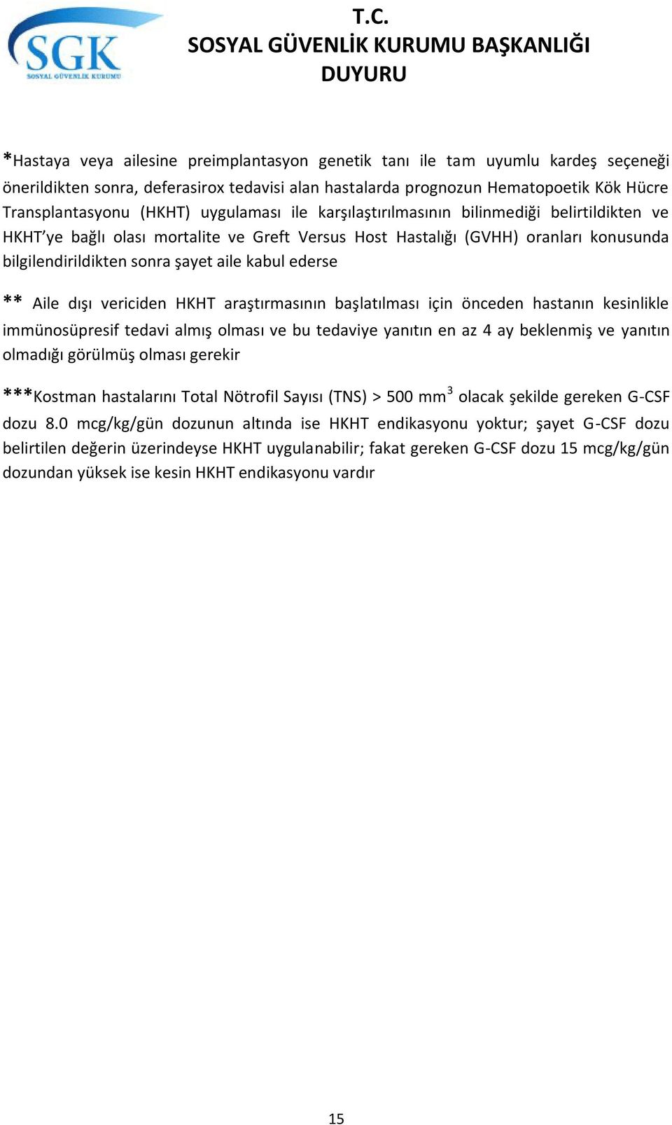 ederse ** Aile dışı vericiden HKHT araştırmasının başlatılması için önceden hastanın kesinlikle immünosüpresif tedavi almış olması ve bu tedaviye yanıtın en az 4 ay beklenmiş ve yanıtın olmadığı