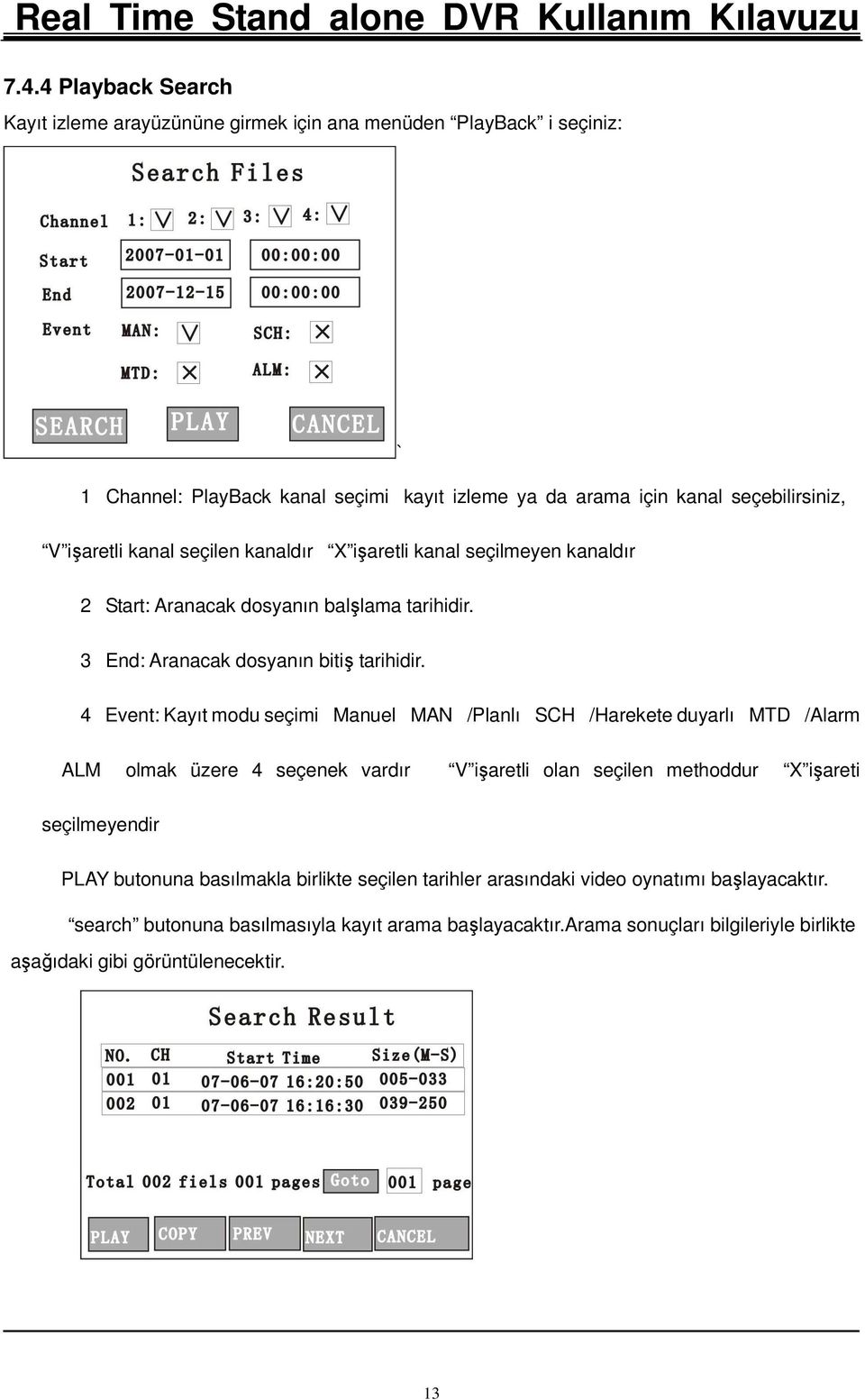 4Event: Kayıt modu seçimimanuelman/planlısch/harekete duyarlımtd/alarm ALMolmak üzere 4 seçenek vardır V işaretli olan seçilen methoddur X işareti seçilmeyendir PLAY butonuna