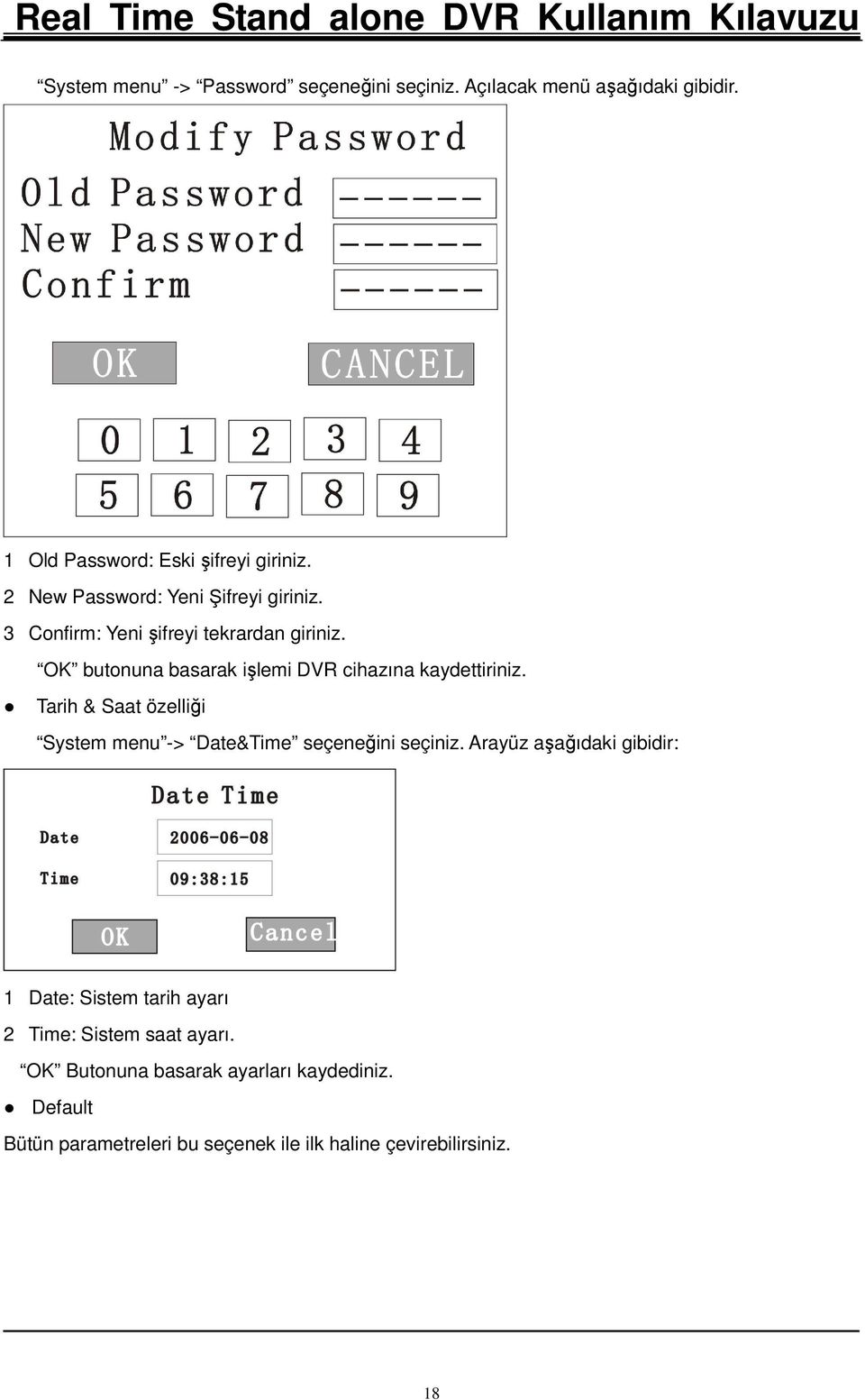 OK butonuna basarak işlemi DVR cihazına kaydettiriniz. Tarih & Saat özelliği System menu -> Date&Time seçeneğini seçiniz.
