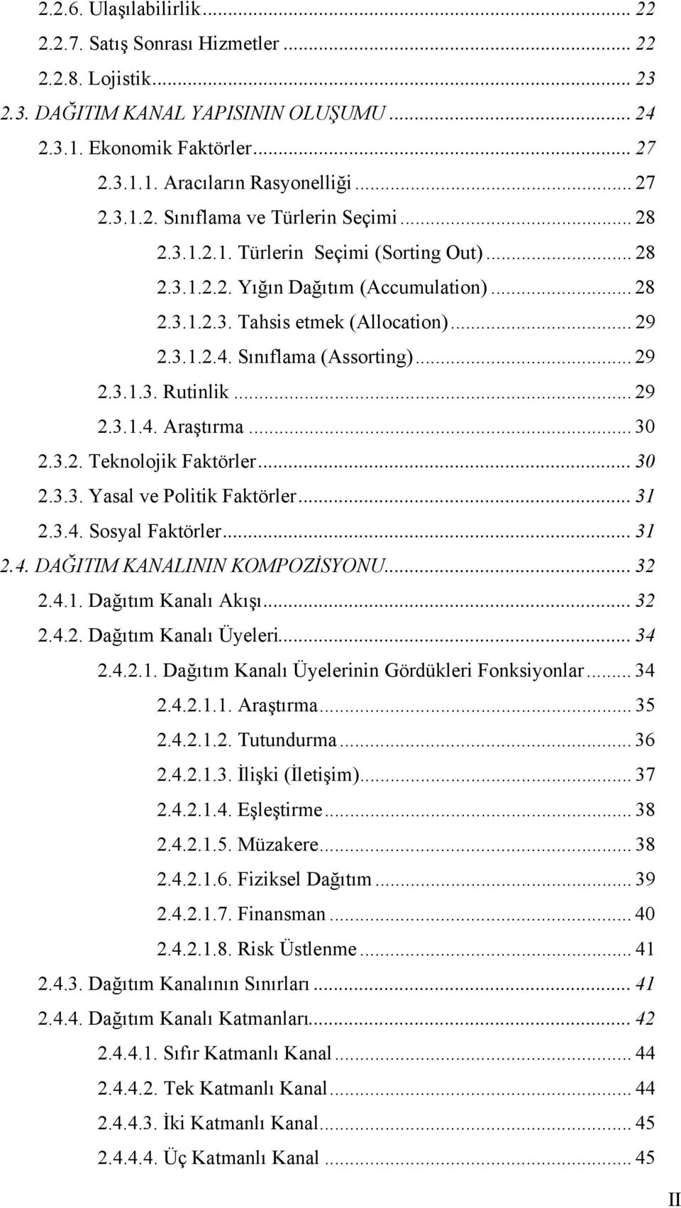 Sınıflama (Assorting)... 29 2.3.1.3. Rutinlik... 29 2.3.1.4. Araştırma... 30 2.3.2. Teknolojik Faktörler... 30 2.3.3. Yasal ve Politik Faktörler... 31 2.3.4. Sosyal Faktörler... 31 2.4. DAĞITIM KANALININ KOMPOZİSYONU.