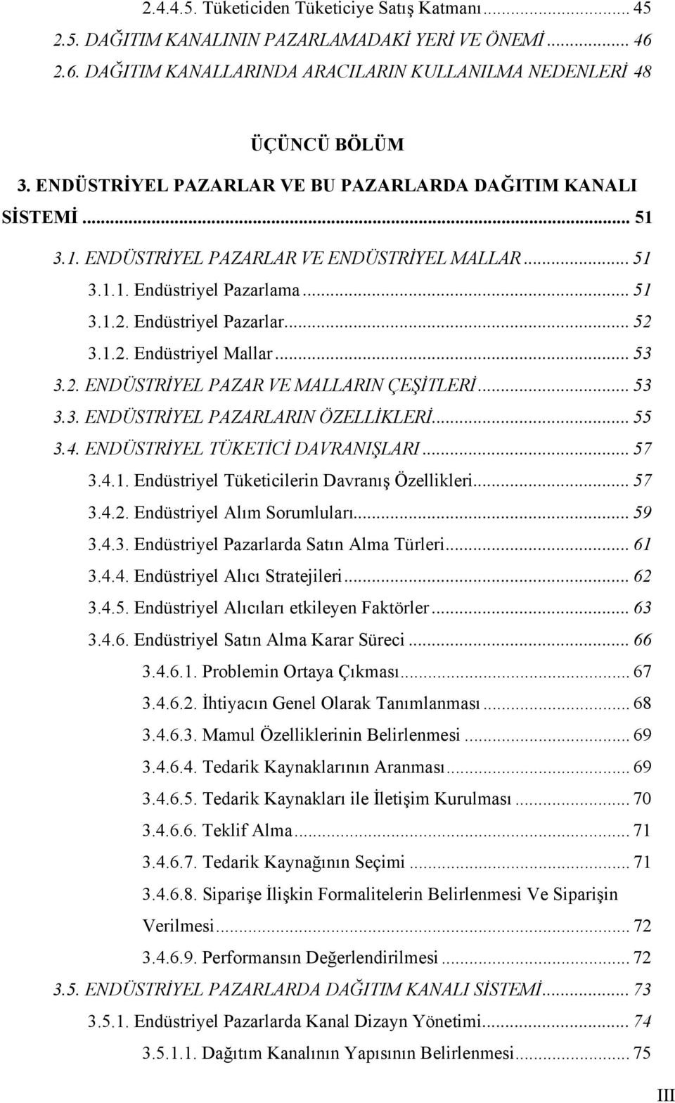 .. 53 3.2. ENDÜSTRİYEL PAZAR VE MALLARIN ÇEŞİTLERİ... 53 3.3. ENDÜSTRİYEL PAZARLARIN ÖZELLİKLERİ... 55 3.4. ENDÜSTRİYEL TÜKETİCİ DAVRANIŞLARI... 57 3.4.1.