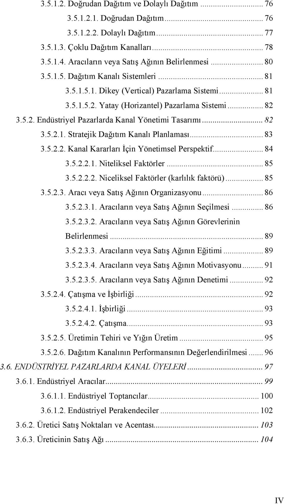 .. 82 3.5.2.1. Stratejik Dağıtım Kanalı Planlaması... 83 3.5.2.2. Kanal Kararları İçin Yönetimsel Perspektif... 84 3.5.2.2.1. Niteliksel Faktörler... 85 3.5.2.2.2. Niceliksel Faktörler (karlılık faktörü).