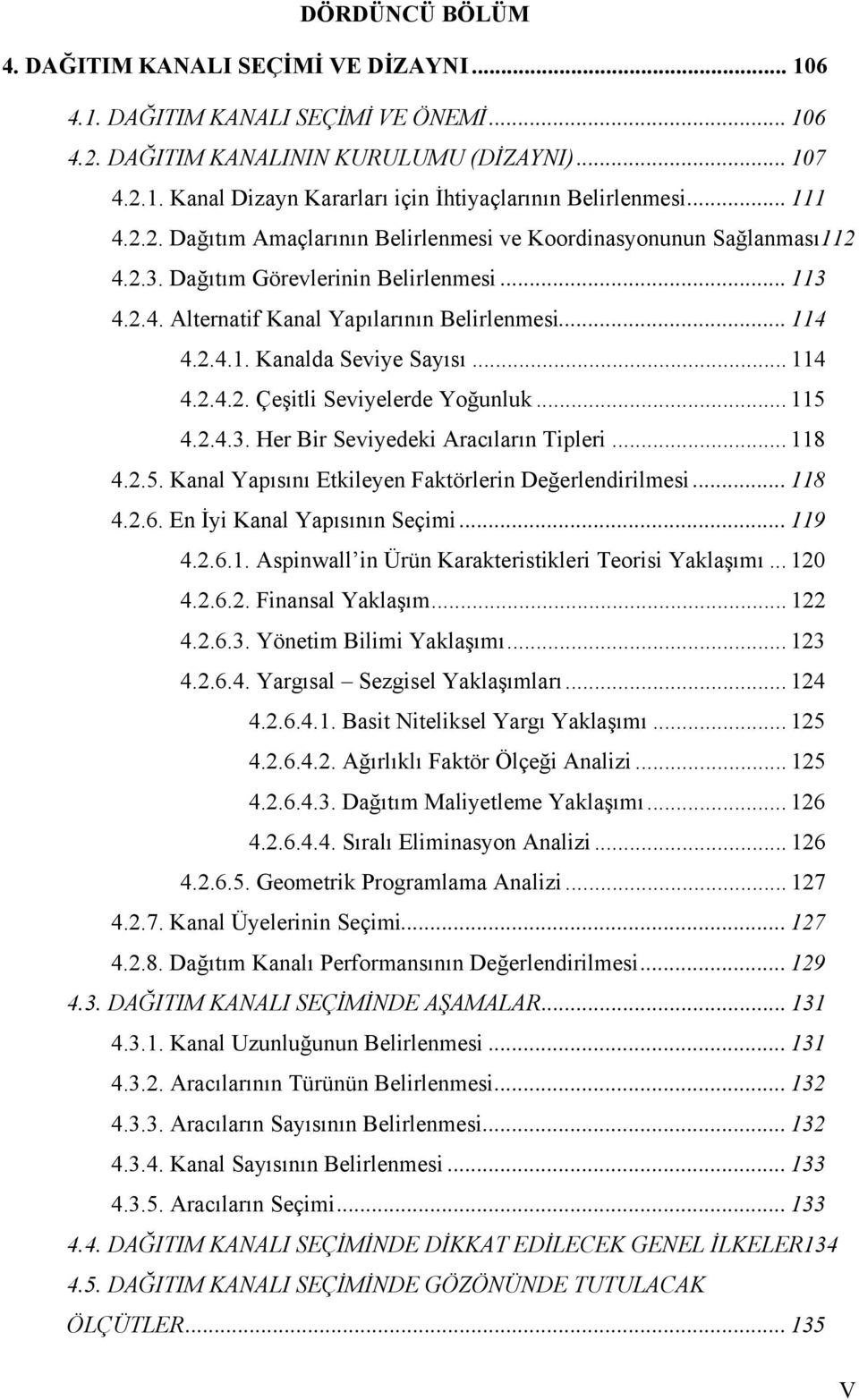 .. 114 4.2.4.2. Çeşitli Seviyelerde Yoğunluk... 115 4.2.4.3. Her Bir Seviyedeki Aracıların Tipleri... 118 4.2.5. Kanal Yapısını Etkileyen Faktörlerin Değerlendirilmesi... 118 4.2.6.