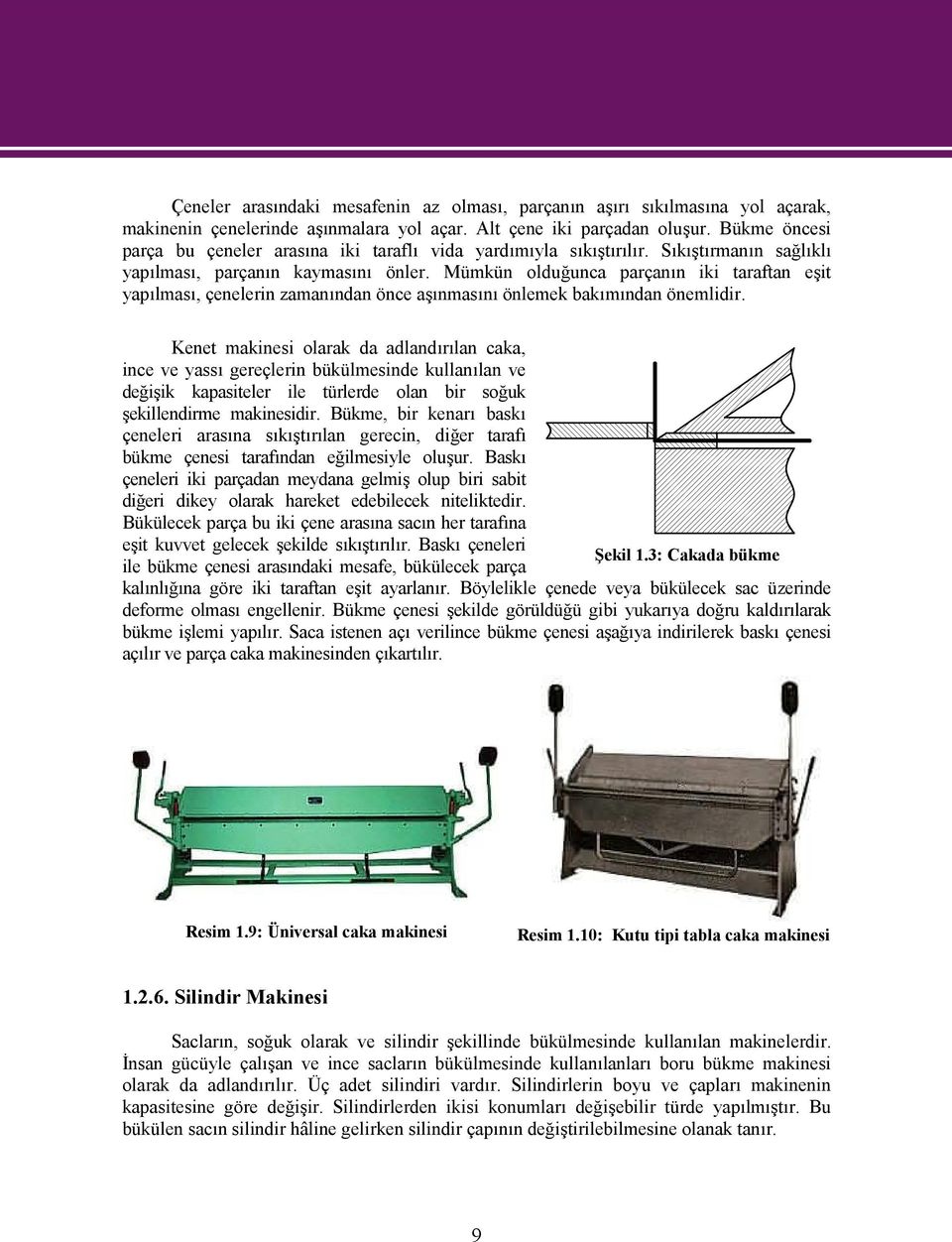 Mümkün olduğunca parçanın iki taraftan eşit yapılması, çenelerin zamanından önce aşınmasını önlemek bakımından önemlidir.