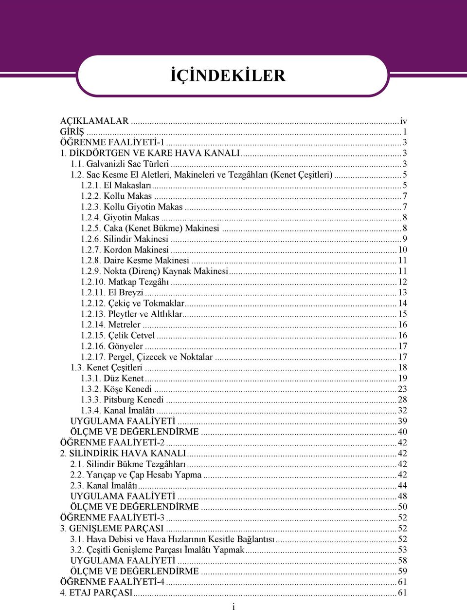 ..8 1.2.6. Silindir Makinesi...9 1.2.7. Kordon Makinesi... 1.2.8. Daire Kesme Makinesi...11 1.2.9. Nokta (Direnç) Kaynak Makinesi...11 1.2.. Matkap Tezgâhı...12 1.2.11. El Breyzi...13 1.2.12. Çekiç ve Tokmaklar.