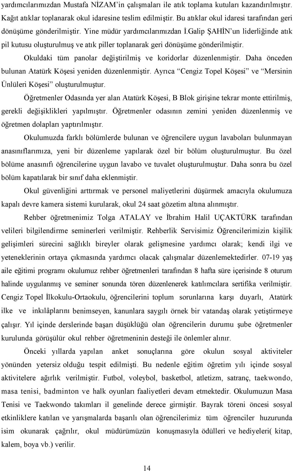 Galip ŞAHİN un liderliğinde atık pil kutusu oluşturulmuş ve atık piller toplanarak geri dönüşüme gönderilmiştir. Okuldaki tüm panolar değiştirilmiş ve koridorlar düzenlenmiştir.