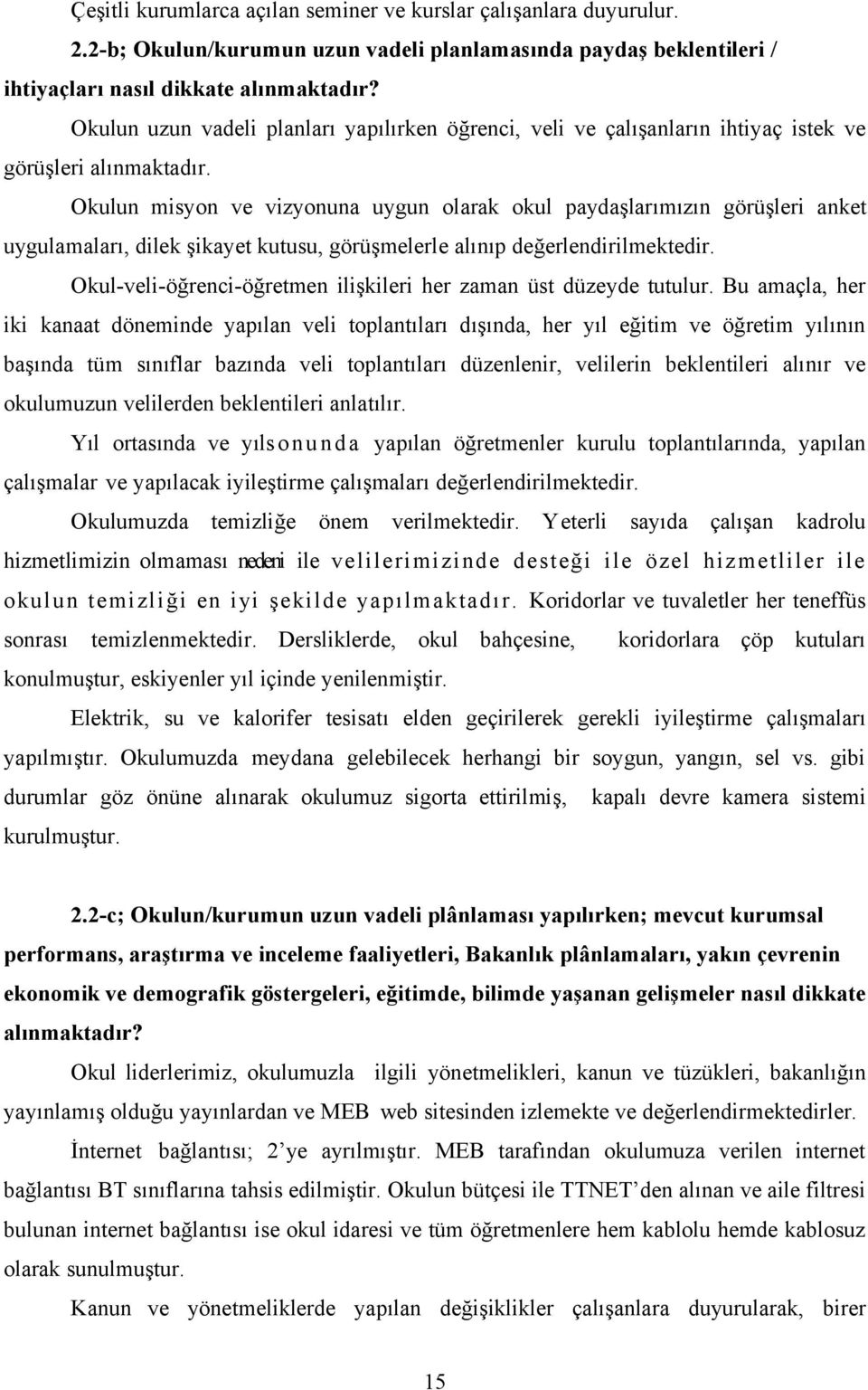 Okulun misyon ve vizyonuna uygun olarak okul paydaşlarımızın görüşleri anket uygulamaları, dilek şikayet kutusu, görüşmelerle alınıp değerlendirilmektedir.