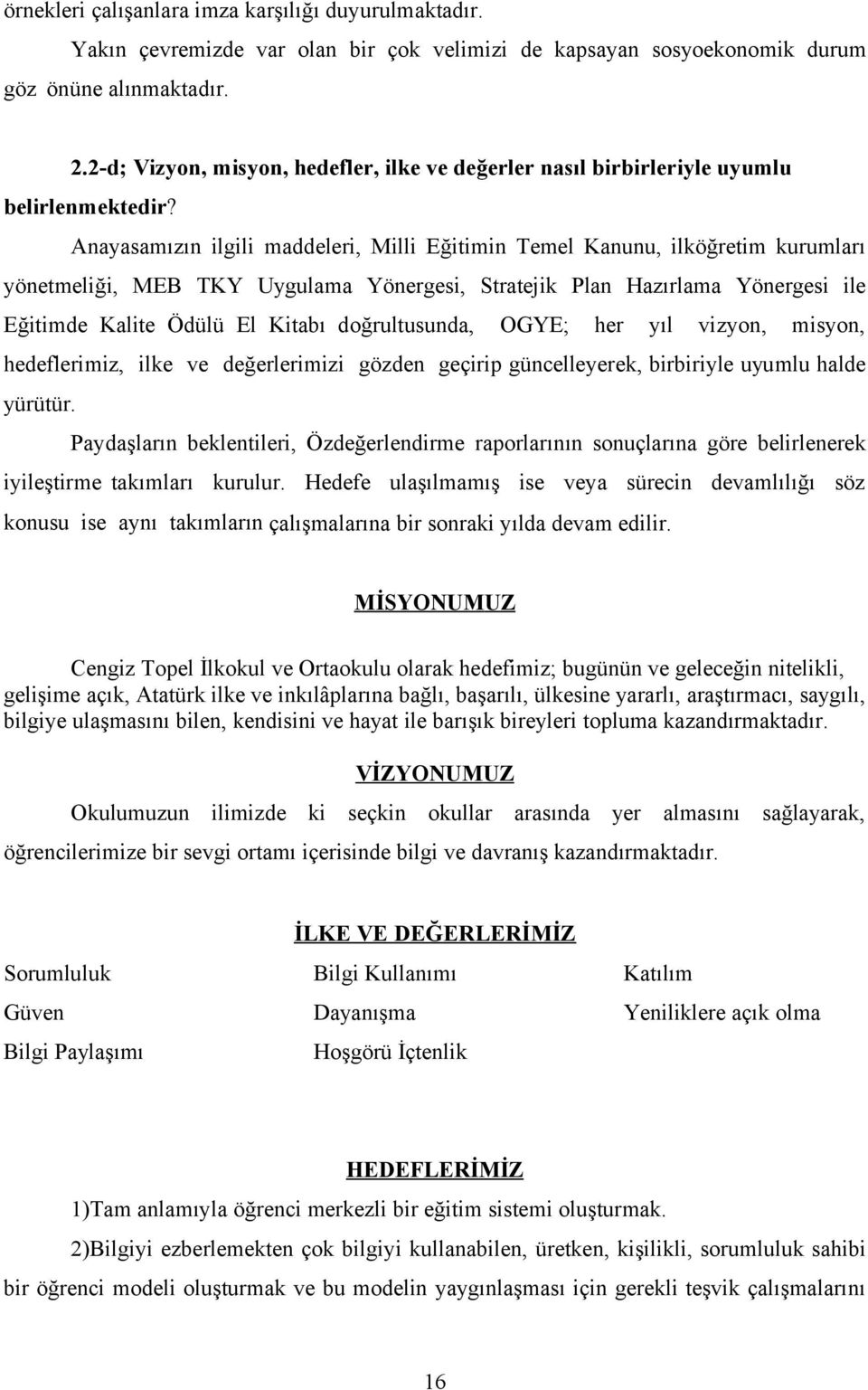 Anayasamızın ilgili maddeleri, Milli Eğitimin Temel Kanunu, ilköğretim kurumları yönetmeliği, MEB TKY Uygulama Yönergesi, Stratejik Plan Hazırlama Yönergesi ile Eğitimde Kalite Ödülü El Kitabı