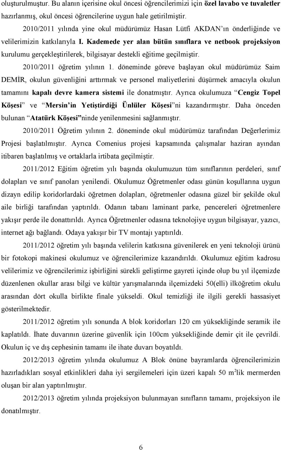 Kademede yer alan bütün sınıflara ve netbook projeksiyon kurulumu gerçekleştirilerek, bilgisayar destekli eğitime geçilmiştir. 2010/2011 öğretim yılının 1.