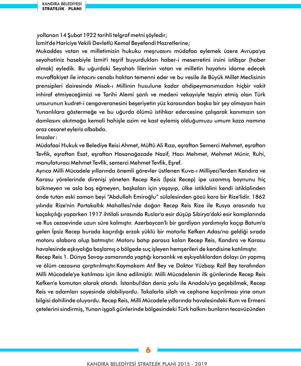 Bu uğurdaki Seyahatı lilerinin vatan ve milletin hayatını idame edecek muvaffakiyet ile intacını cenabı haktan temenni eder ve bu vesile ile Büyük Millet Meclisinin prensipleri dairesinde Misak-ı