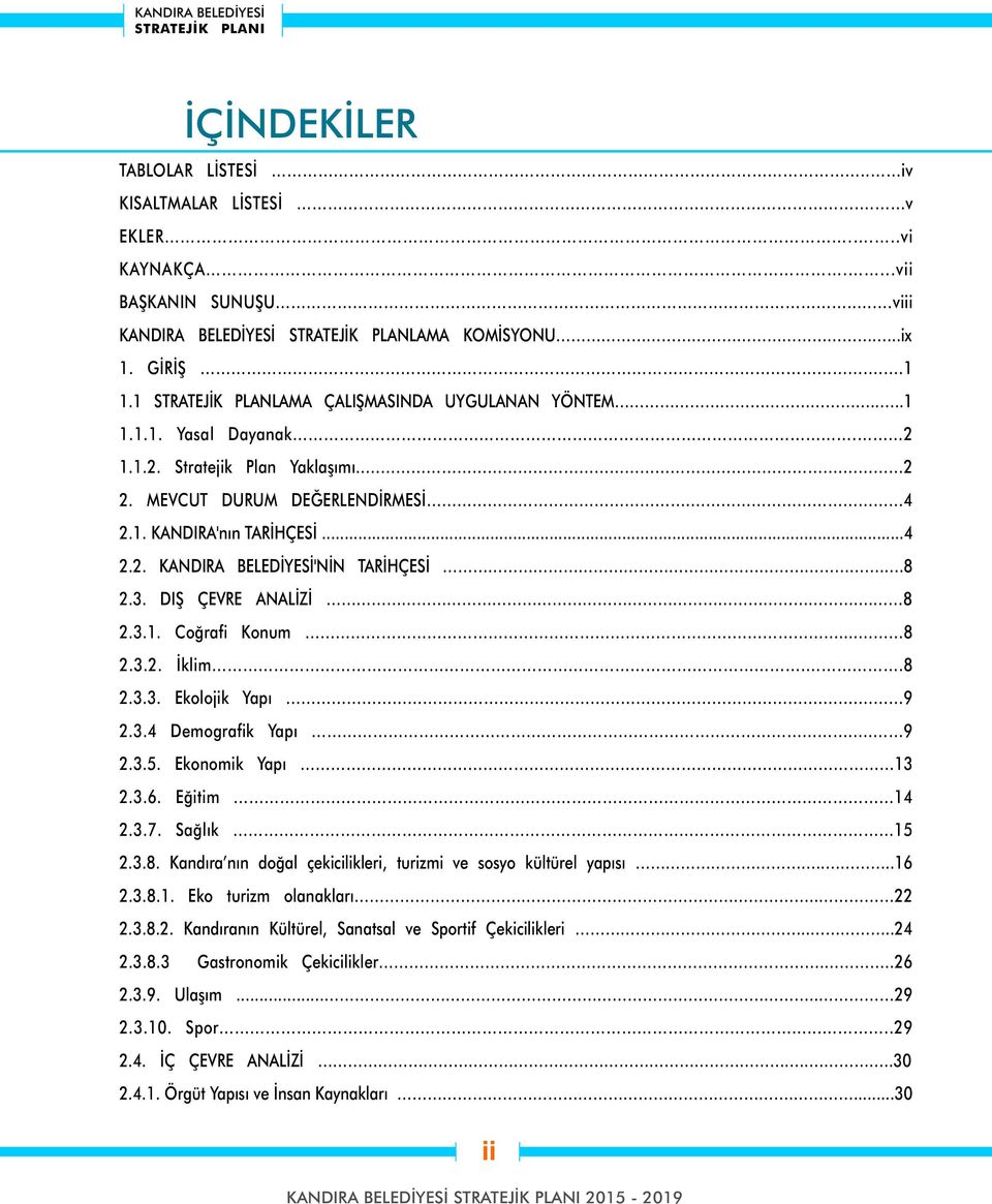 .8 2.3. DIŞ ÇEVRE ANALİZİ. 8 2.3.. Coğrafi Konum... 8 2.3.2. İklim..8 2.3.3. Ekolojik Yapı.. 9 2.3.4 Demografik Yapı.. 9 2.3.5. Ekonomik Yapı 3 2.3.6. Eğitim 4 2.3.7. Sağlık 5 2.3.8. Kandıra nın doğal çekicilikleri, turizmi ve sosyo kültürel yapısı.