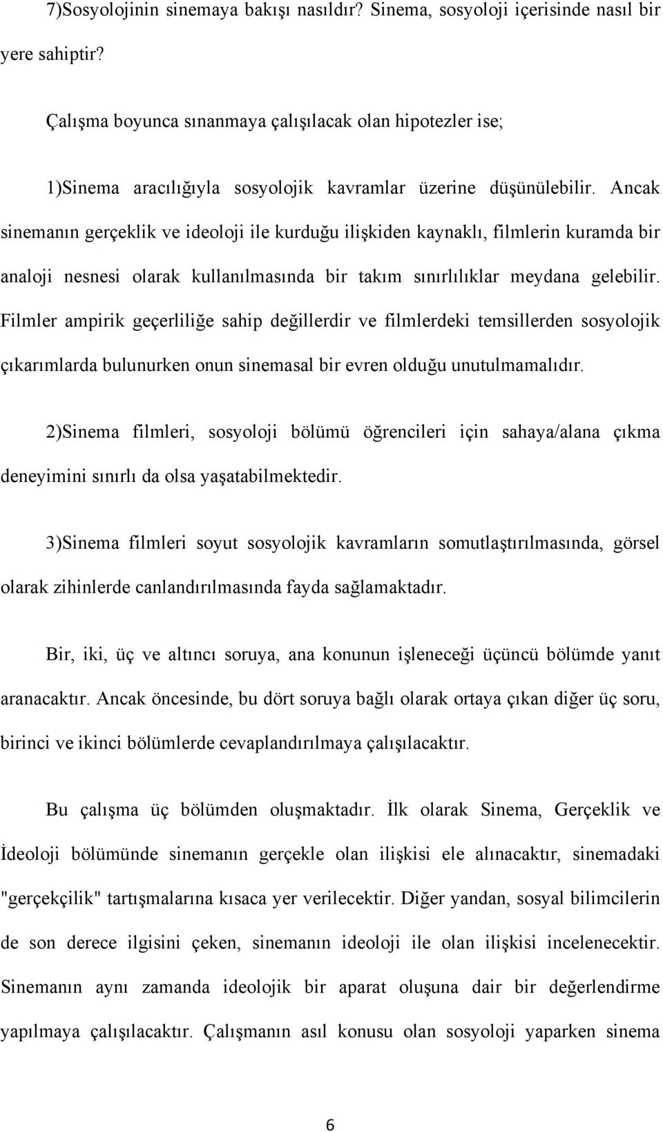 Ancak sinemanın gerçeklik ve ideoloji ile kurduğu ilişkiden kaynaklı, filmlerin kuramda bir analoji nesnesi olarak kullanılmasında bir takım sınırlılıklar meydana gelebilir.