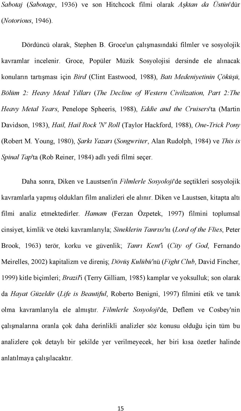 Civilization, Part 2:The Heavy Metal Years, Penelope Spheeris, 1988), Eddie and the Cruisers'ta (Martin Davidson, 1983), Hail, Hail Rock 'N' Roll (Taylor Hackford, 1988), One-Trick Pony (Robert M.