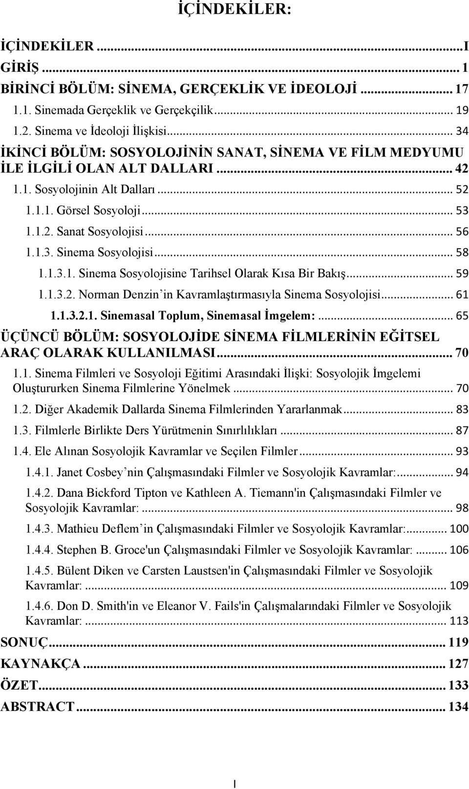 .. 58 1.1.3.1. Sinema Sosyolojisine Tarihsel Olarak Kısa Bir Bakış... 59 1.1.3.2. Norman Denzin in Kavramlaştırmasıyla Sinema Sosyolojisi... 61 1.1.3.2.1. Sinemasal Toplum, Sinemasal İmgelem:.