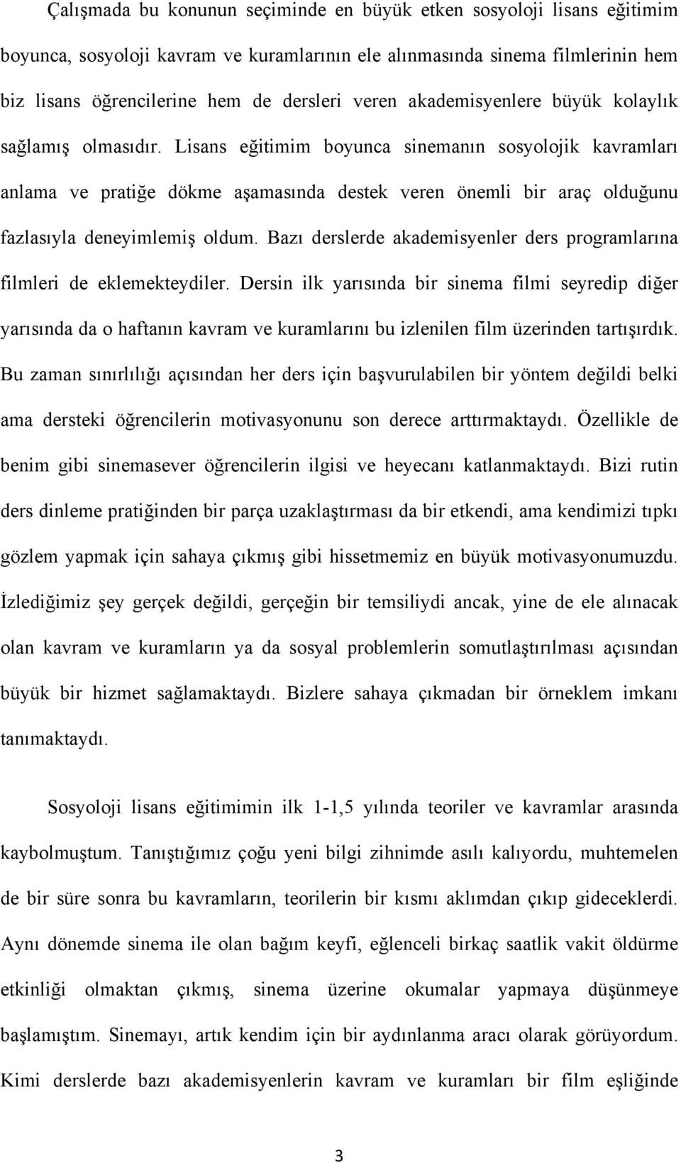 Lisans eğitimim boyunca sinemanın sosyolojik kavramları anlama ve pratiğe dökme aşamasında destek veren önemli bir araç olduğunu fazlasıyla deneyimlemiş oldum.