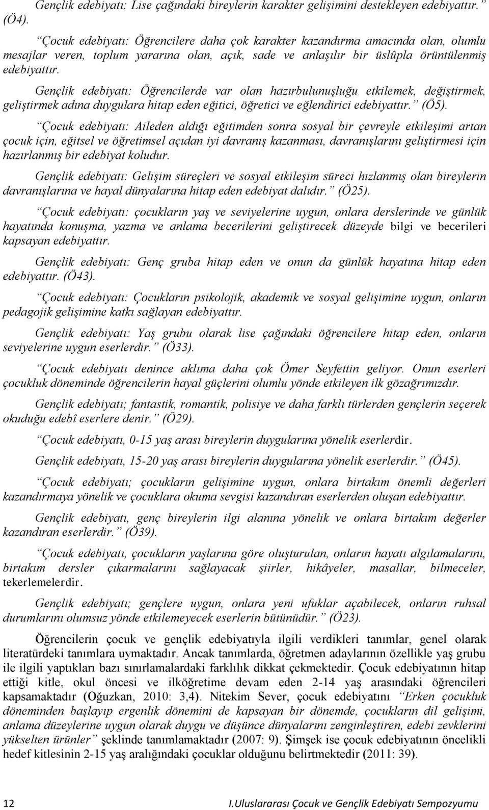 Gençlik edebiyatı: Öğrencilerde var olan hazırbulunuşluğu etkilemek, değiştirmek, geliştirmek adına duygulara hitap eden eğitici, öğretici ve eğlendirici edebiyattır. (Ö5).