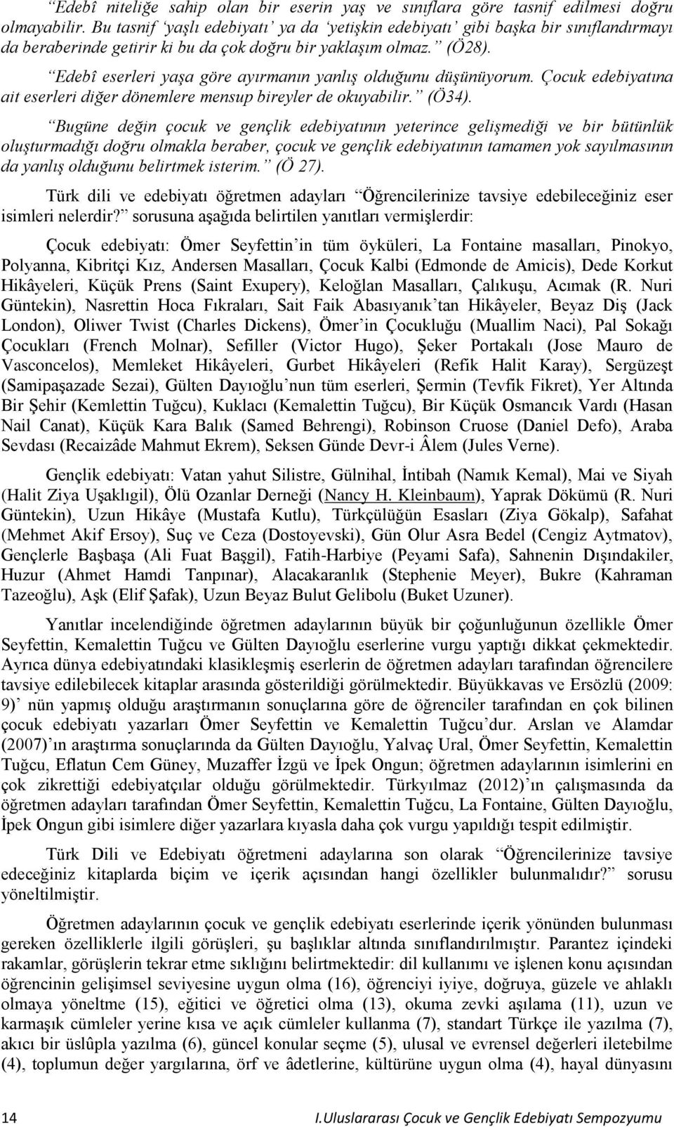 Edebî eserleri yaşa göre ayırmanın yanlış olduğunu düşünüyorum. Çocuk edebiyatına ait eserleri diğer dönemlere mensup bireyler de okuyabilir. (Ö34).