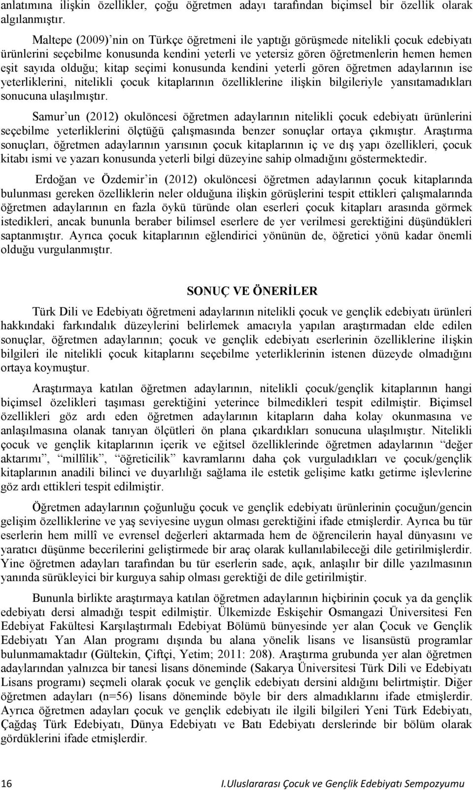 kitap seçimi konusunda kendini yeterli gören öğretmen adaylarının ise yeterliklerini, nitelikli çocuk kitaplarının özelliklerine ilişkin bilgileriyle yansıtamadıkları sonucuna ulaşılmıştır.