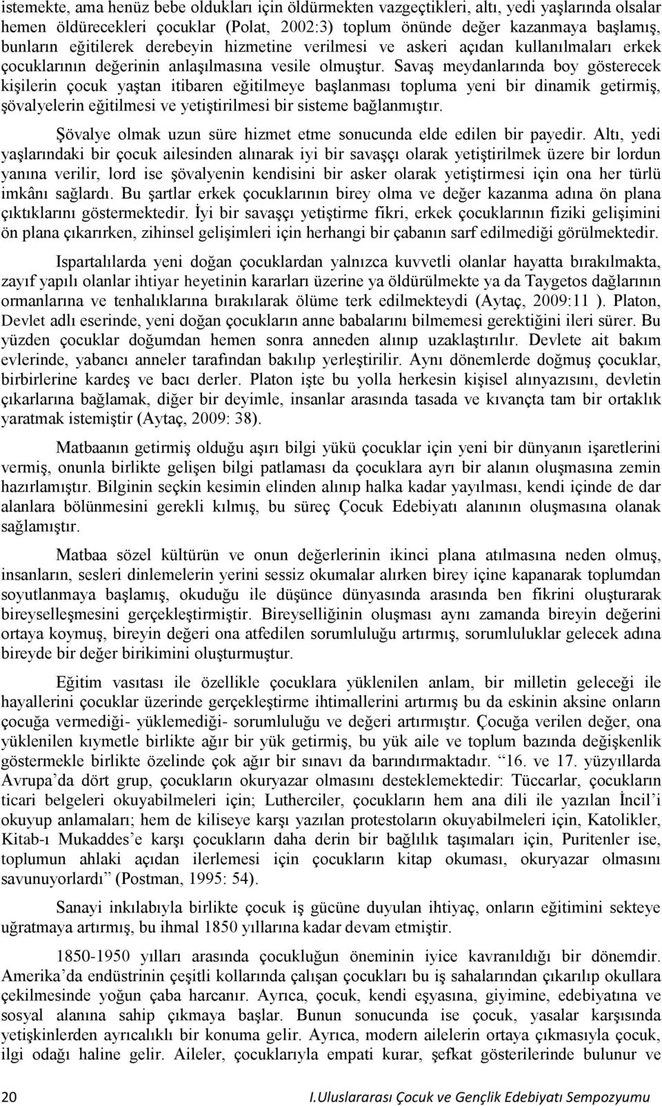 Savaş meydanlarında boy gösterecek kişilerin çocuk yaştan itibaren eğitilmeye başlanması topluma yeni bir dinamik getirmiş, şövalyelerin eğitilmesi ve yetiştirilmesi bir sisteme bağlanmıştır.